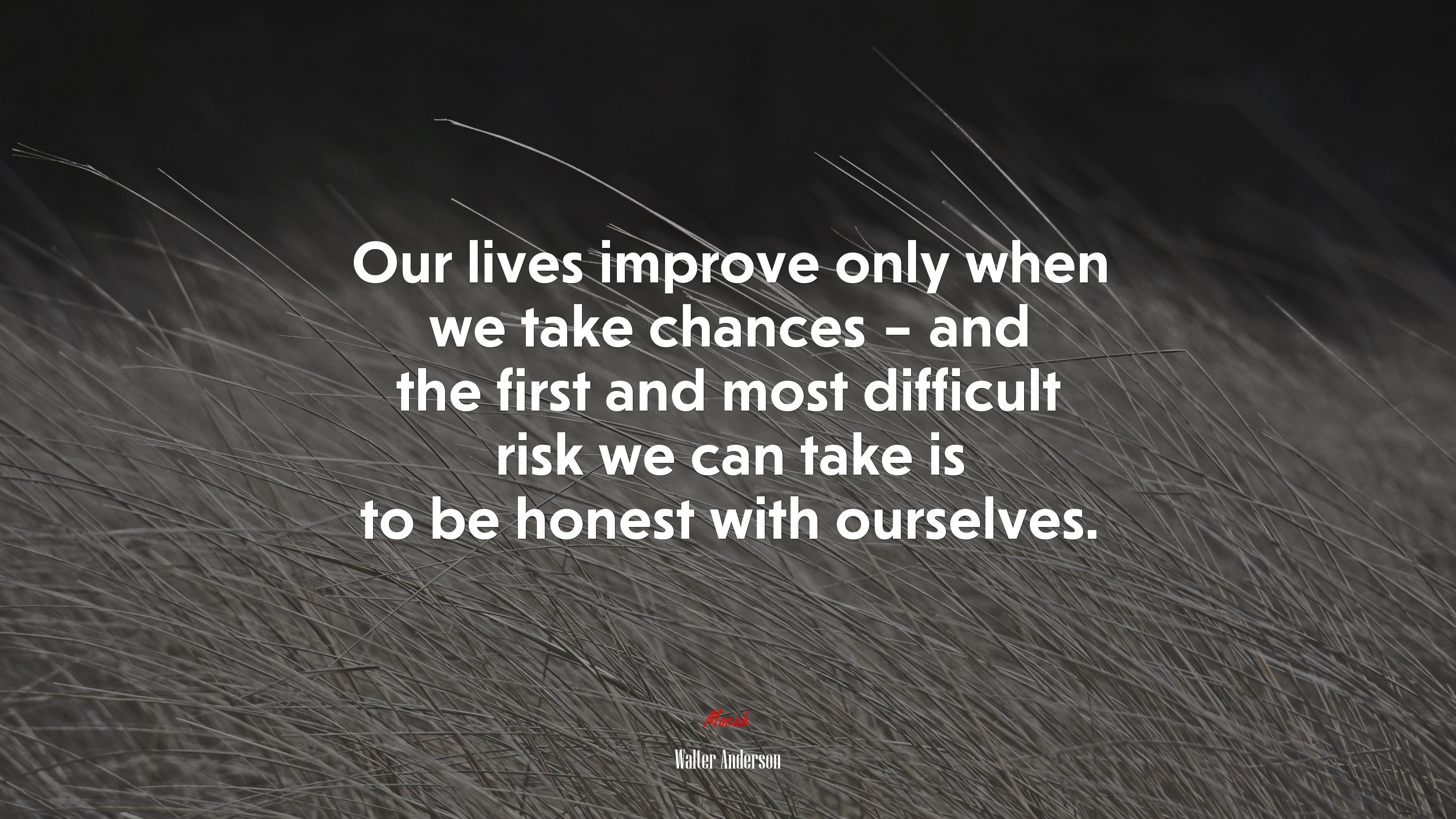 Our lives improve only when we take chances – and the first and most difficult risk we can take is to be honest with ourselves. | Walter Anderson quote HD Wallpaper