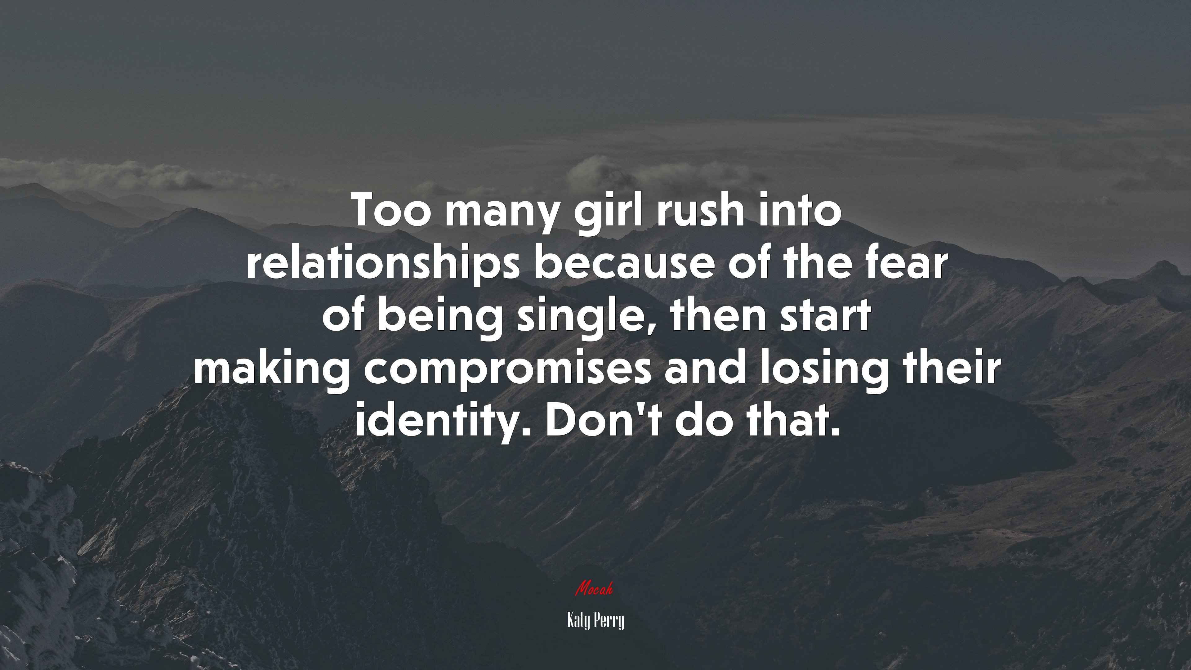 Too many girl rush into relationships because of the fear of being single, then start making compromises and losing their identity. Don’t do that. | Katy Perry quote HD Wallpaper