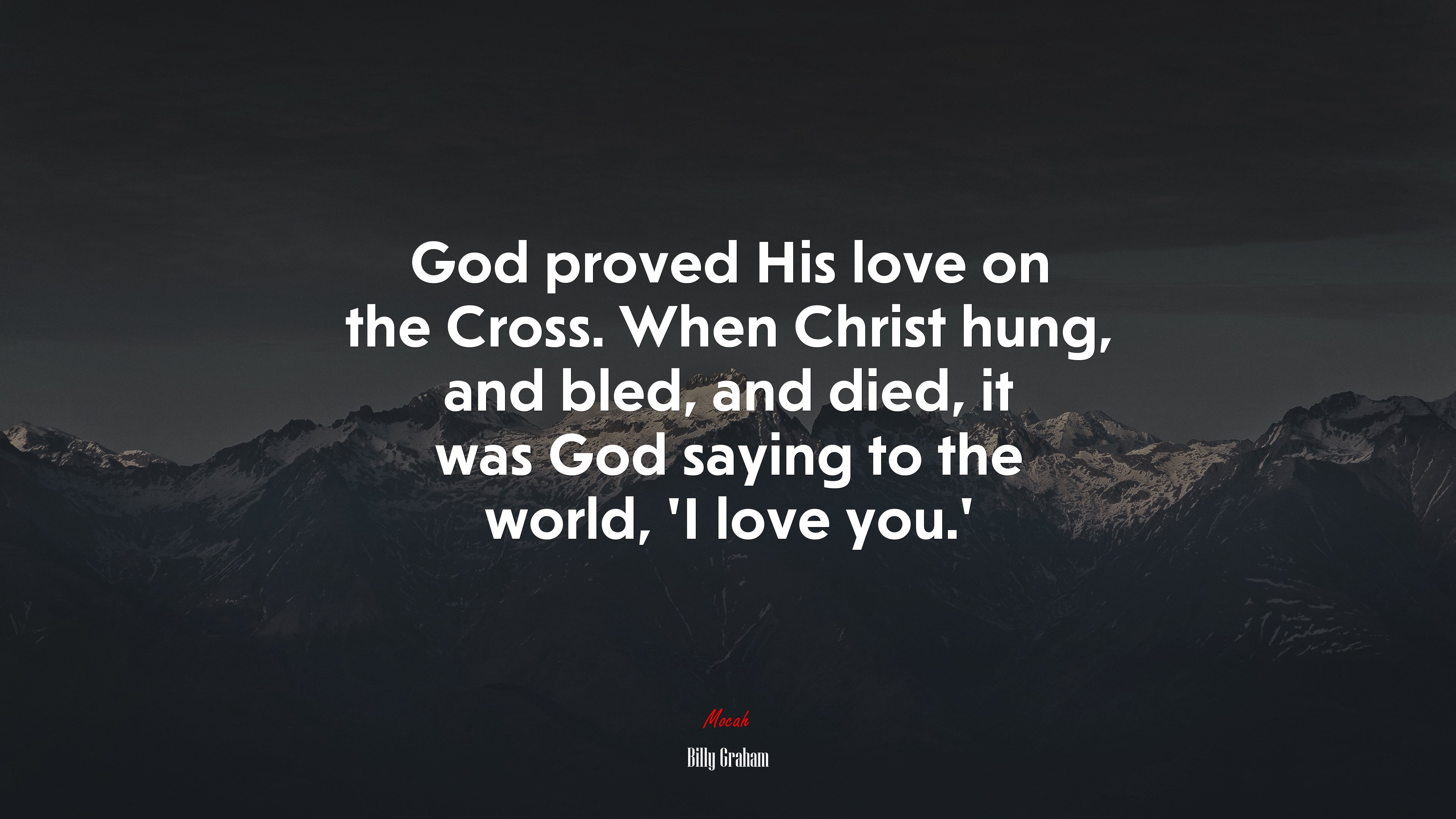 God proved His love on the Cross. When Christ hung, and bled, and died, it was God saying to the world, ‘I love you.’ | Billy Graham quote HD Wallpaper