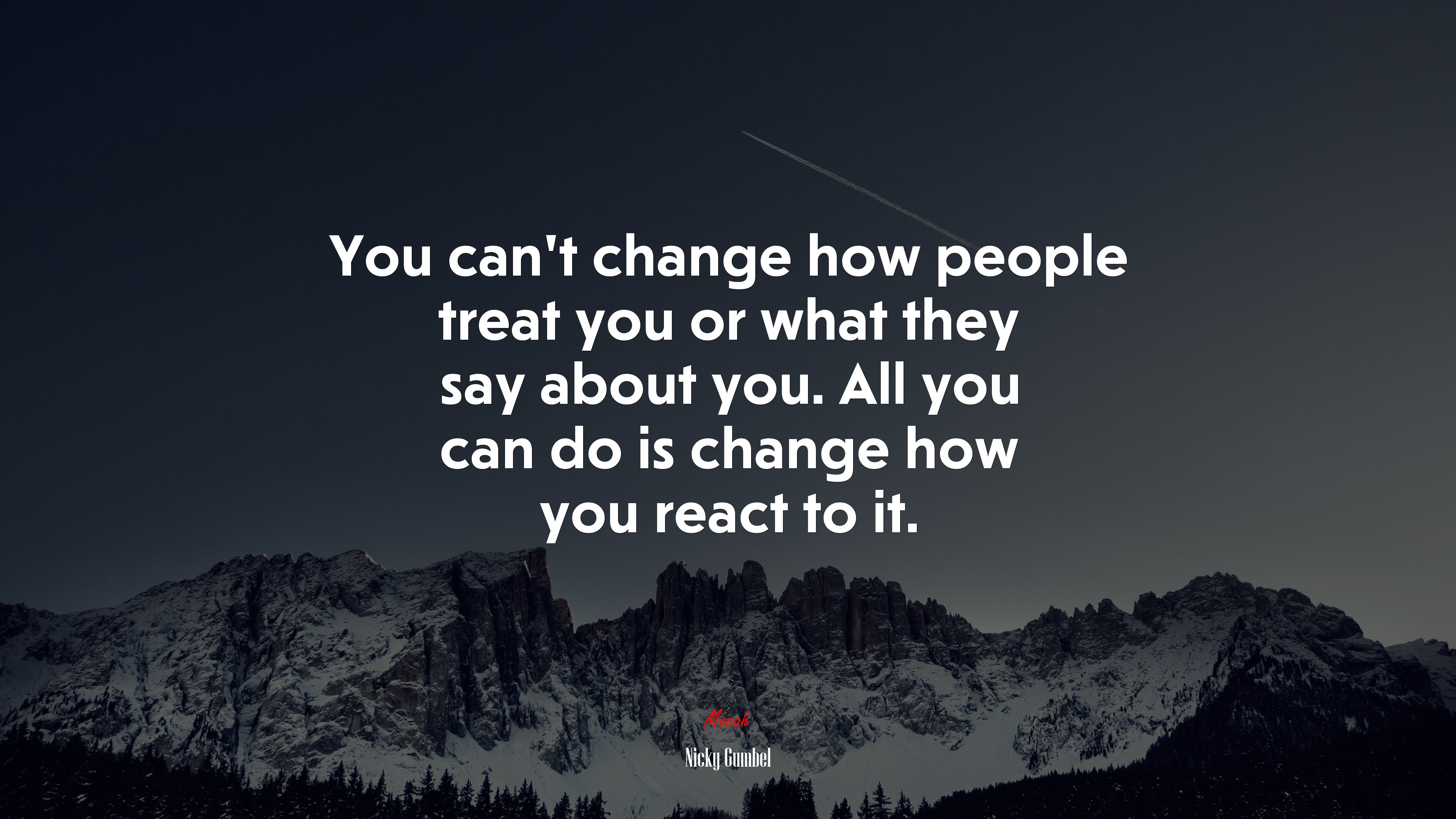 You can’t change how people treat you or what they say about you. All you can do is change how you react to it. | Nicky Gumbel quote HD Wallpaper