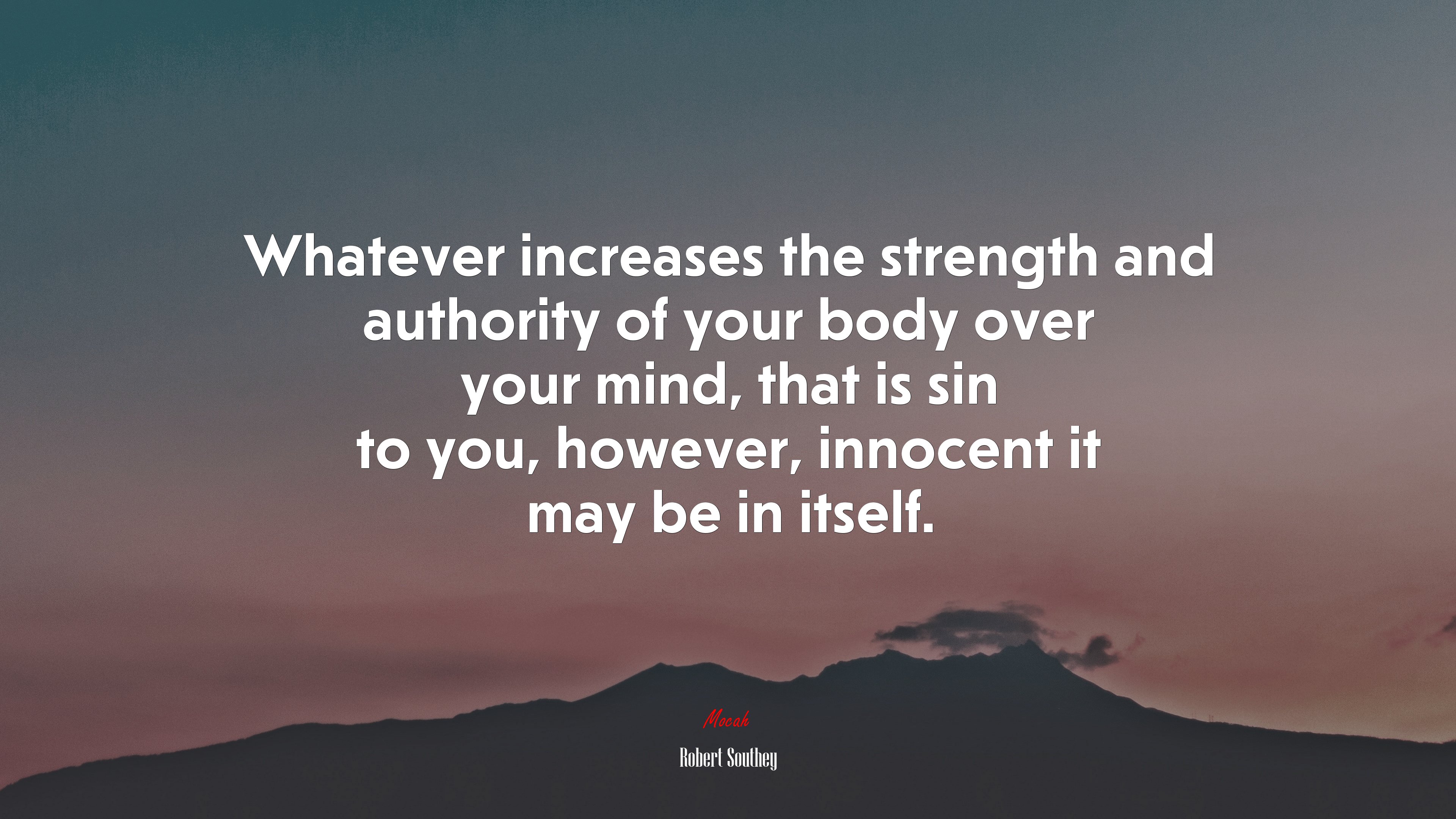 Whatever increases the strength and authority of your body over your mind, that is sin to you, however, innocent it may be in itself. | Robert Southey quote HD Wallpaper