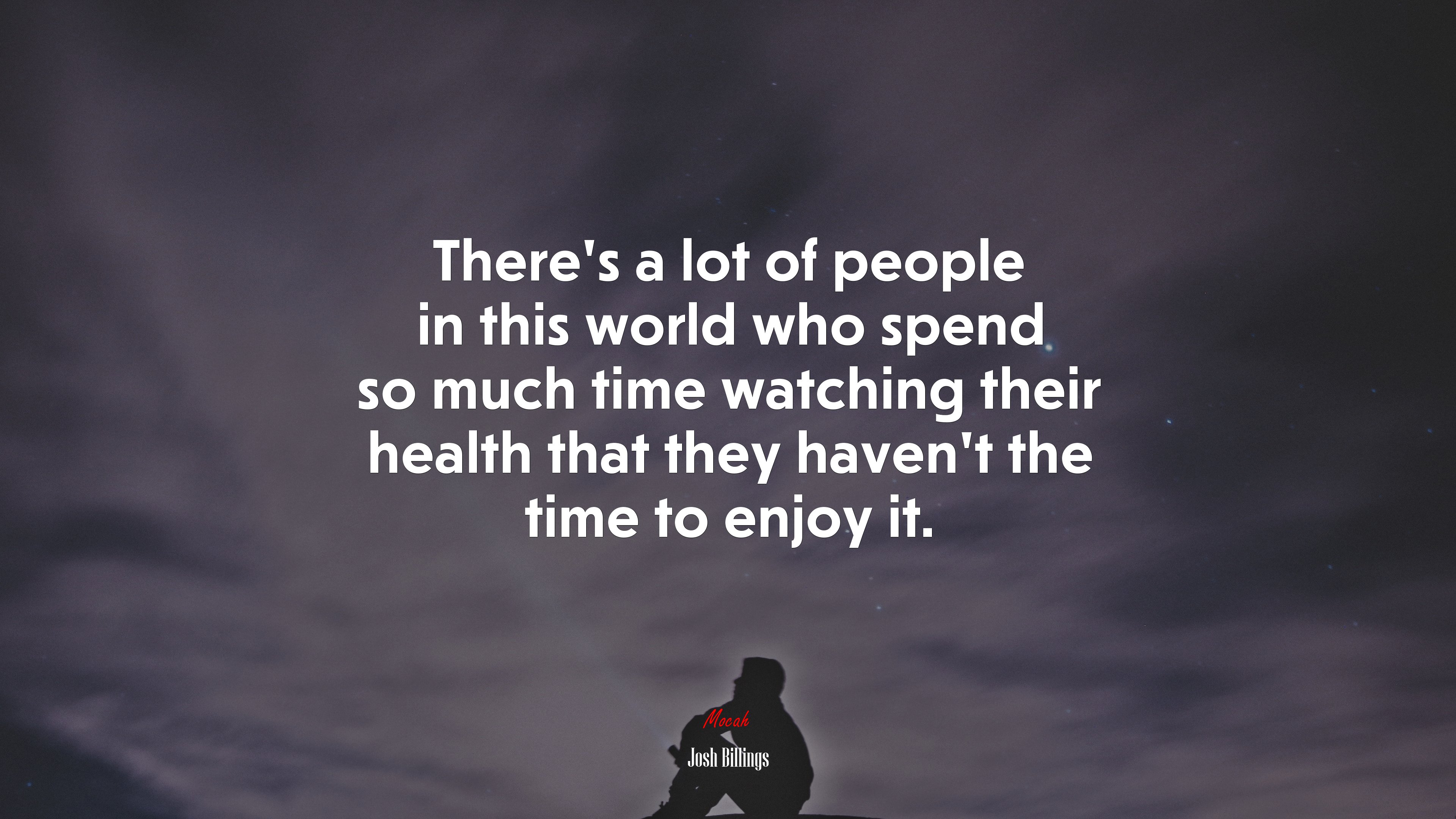 There’s a lot of people in this world who spend so much time watching their health that they haven’t the time to enjoy it. | Josh Billings quote HD Wallpaper