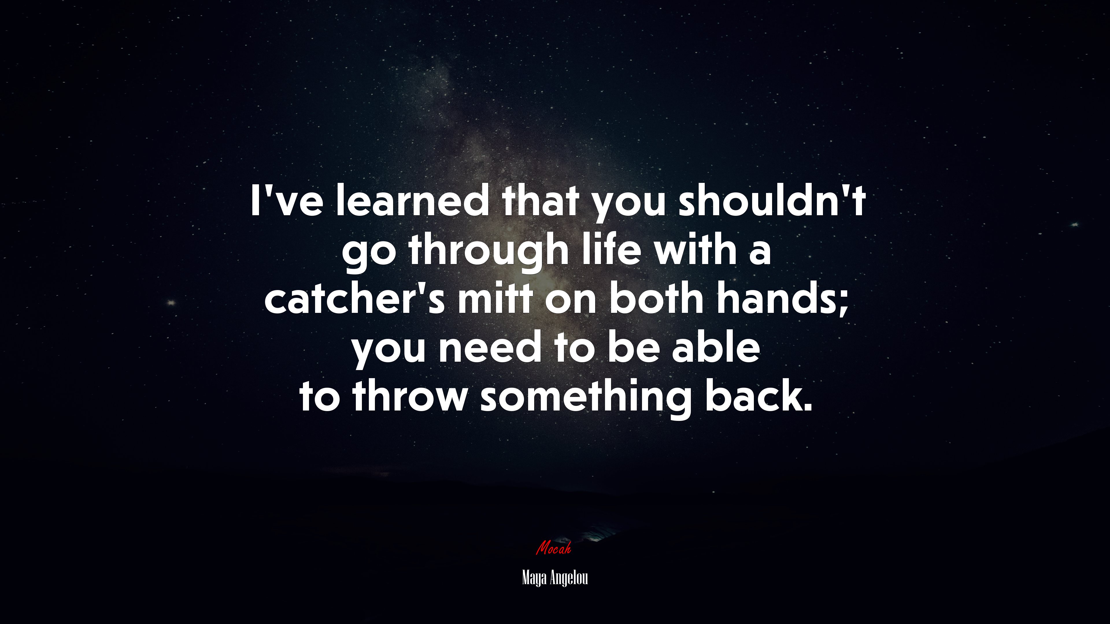 I’ve learned that you shouldn’t go through life with a catcher’s mitt on both hands; you need to be able to throw something back. | Maya Angelou quote HD Wallpaper