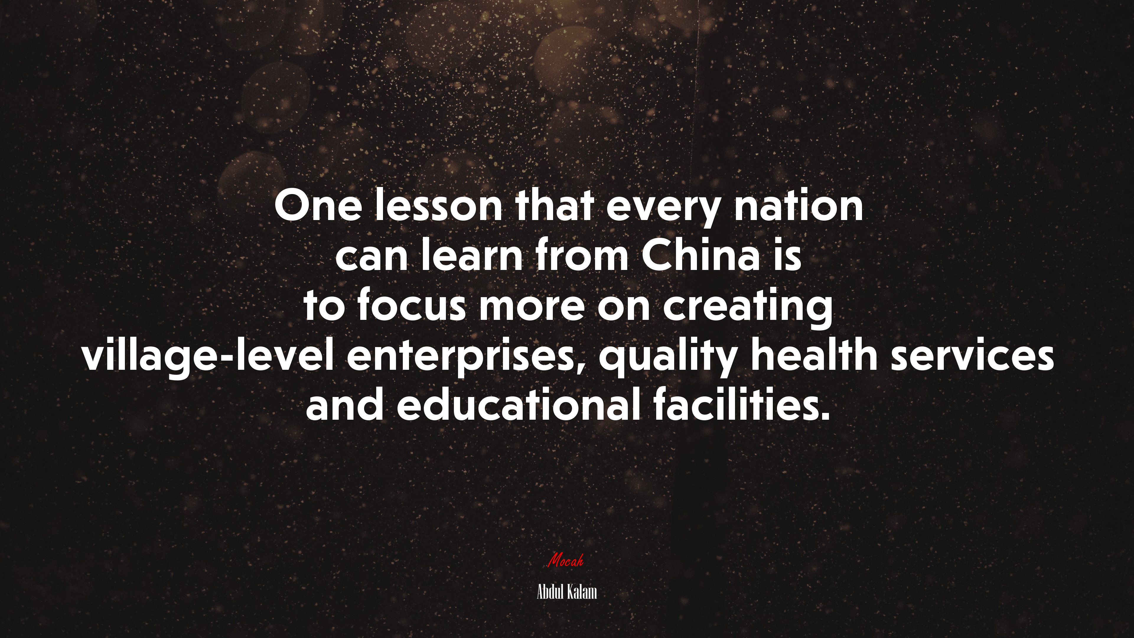 One lesson that every nation can learn from China is to focus more on creating village-level enterprises, quality health services and educational facilities. | Abdul Kalam quote HD Wallpaper