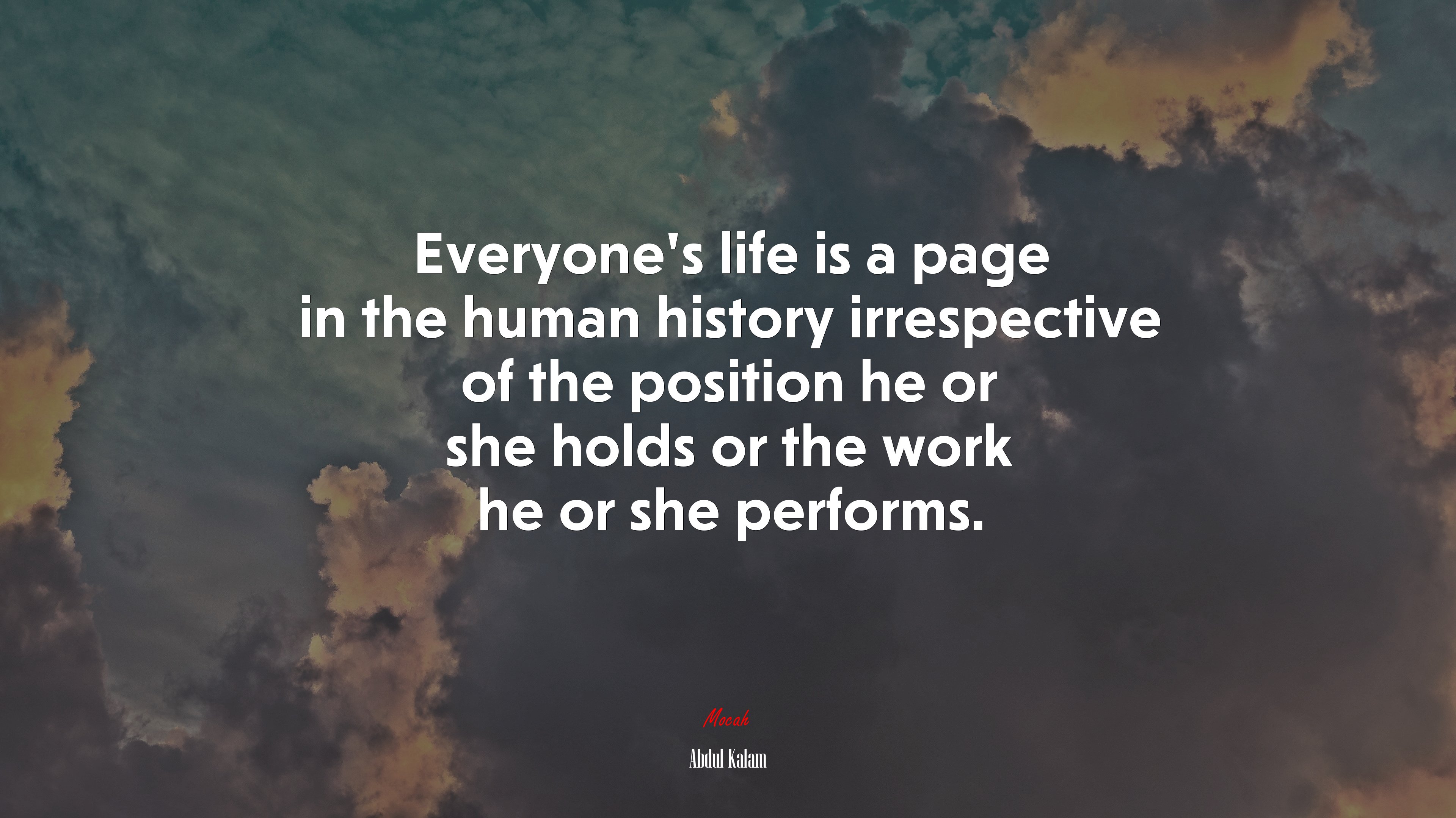 Everyone’s life is a page in the human history irrespective of the position he or she holds or the work he or she performs. | Abdul Kalam quote HD Wallpaper