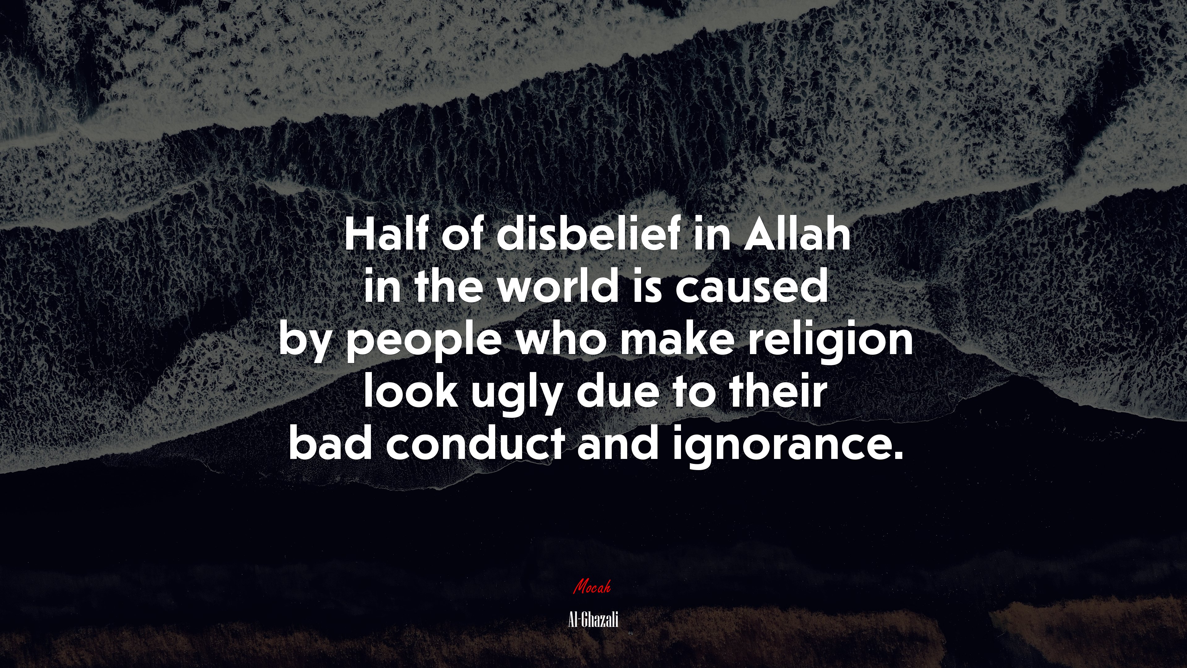Half of disbelief in Allah in the world is caused by people who make religion look ugly due to their bad conduct and ignorance. | Al-Ghazali quote HD Wallpaper