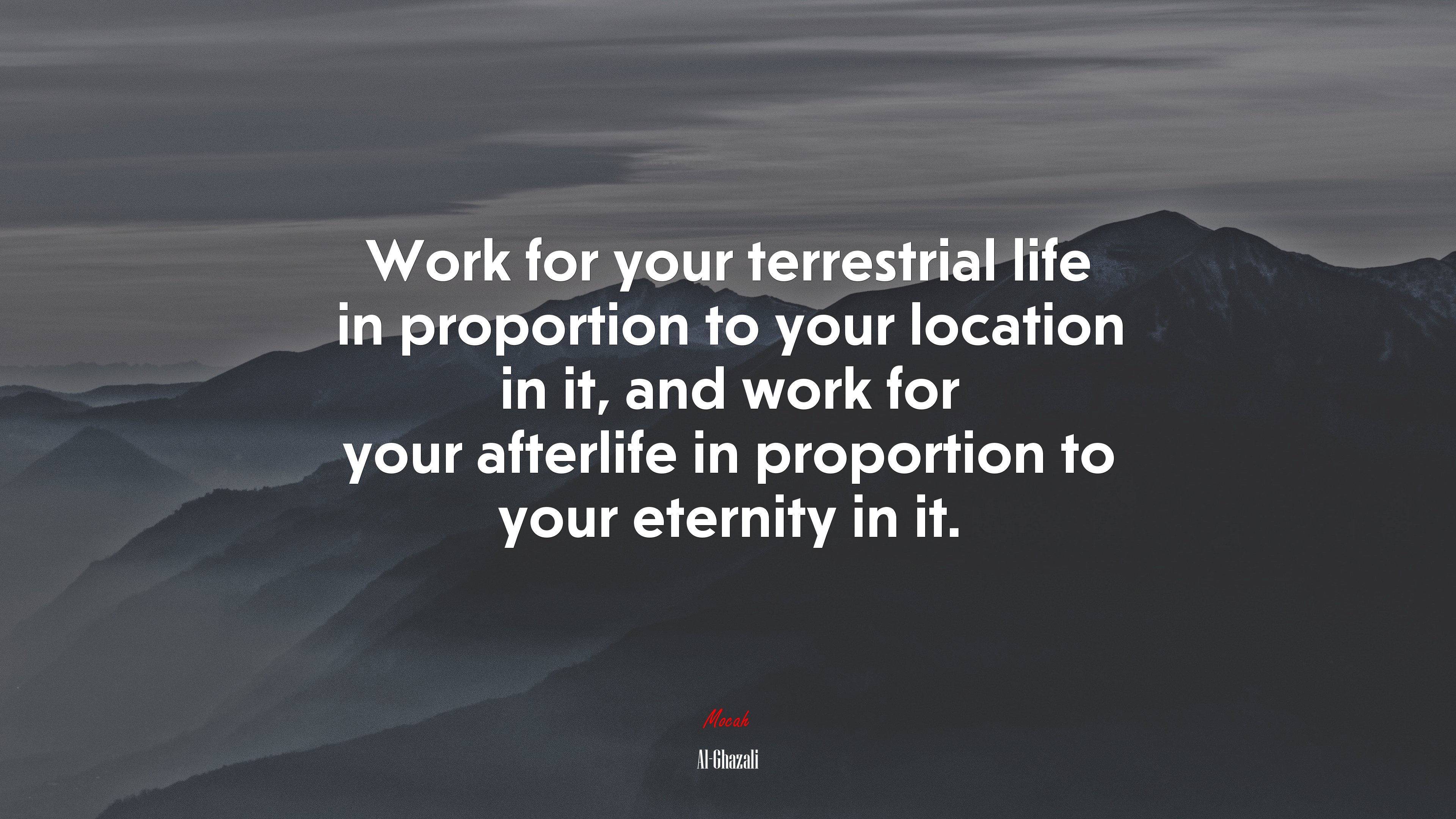 Work for your terrestrial life in proportion to your location in it, and work for your afterlife in proportion to your eternity in it. | Al-Ghazali quote HD Wallpaper