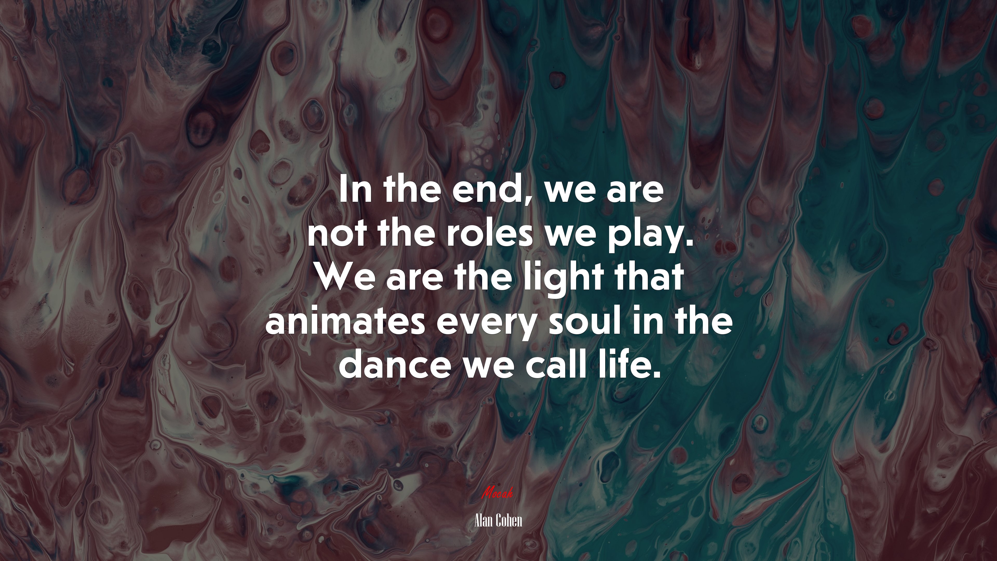 In the end, we are not the roles we play. We are the light that animates every soul in the dance we call life. | Alan Cohen quote HD Wallpaper
