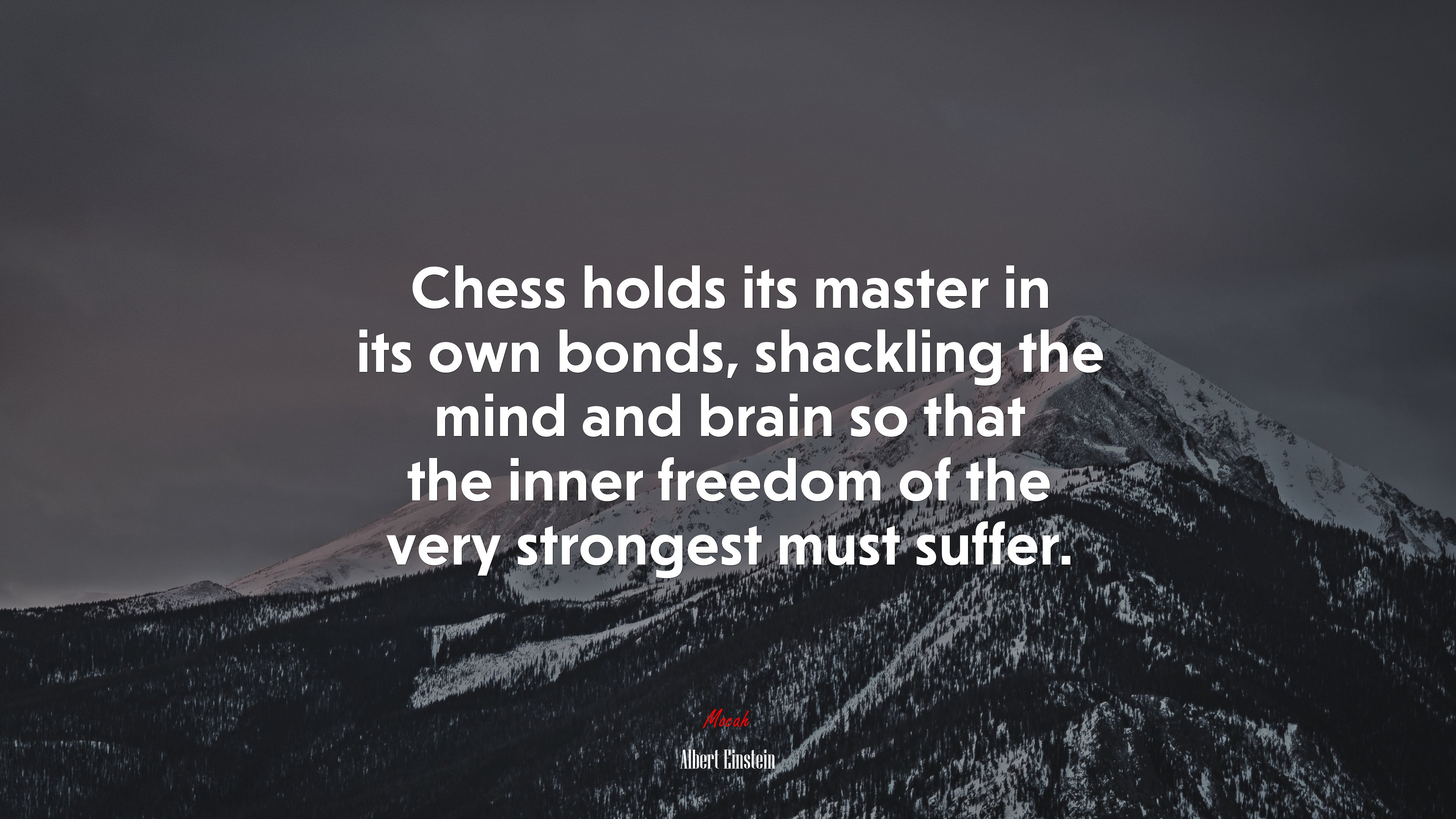 Chess holds its master in its own bonds, shackling the mind and brain so that the inner freedom of the very strongest must suffer. | Albert Einstein quote HD Wallpaper