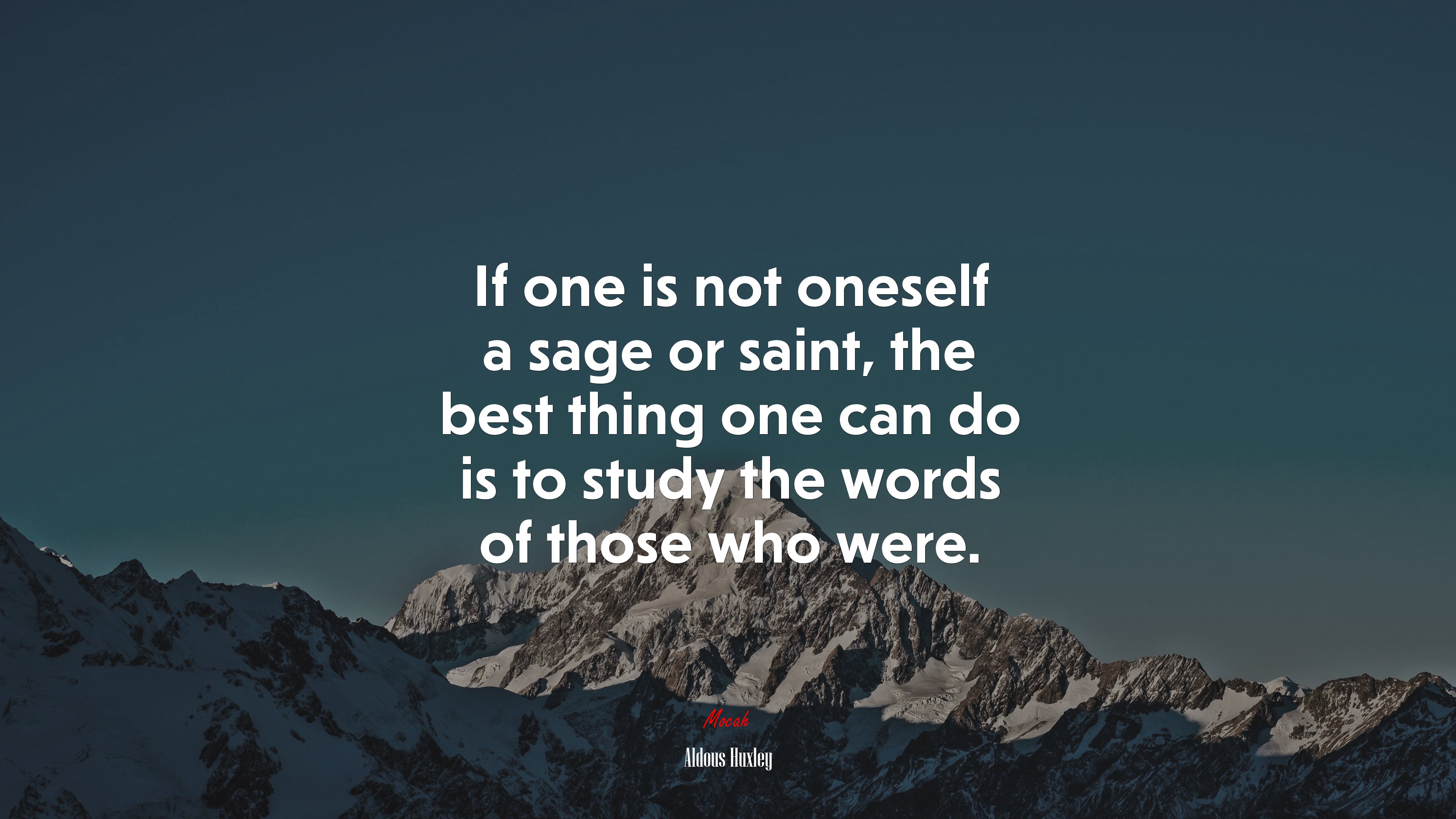 If one is not oneself a sage or saint, the best thing one can do is to study the words of those who were. | Aldous Huxley quote HD Wallpaper