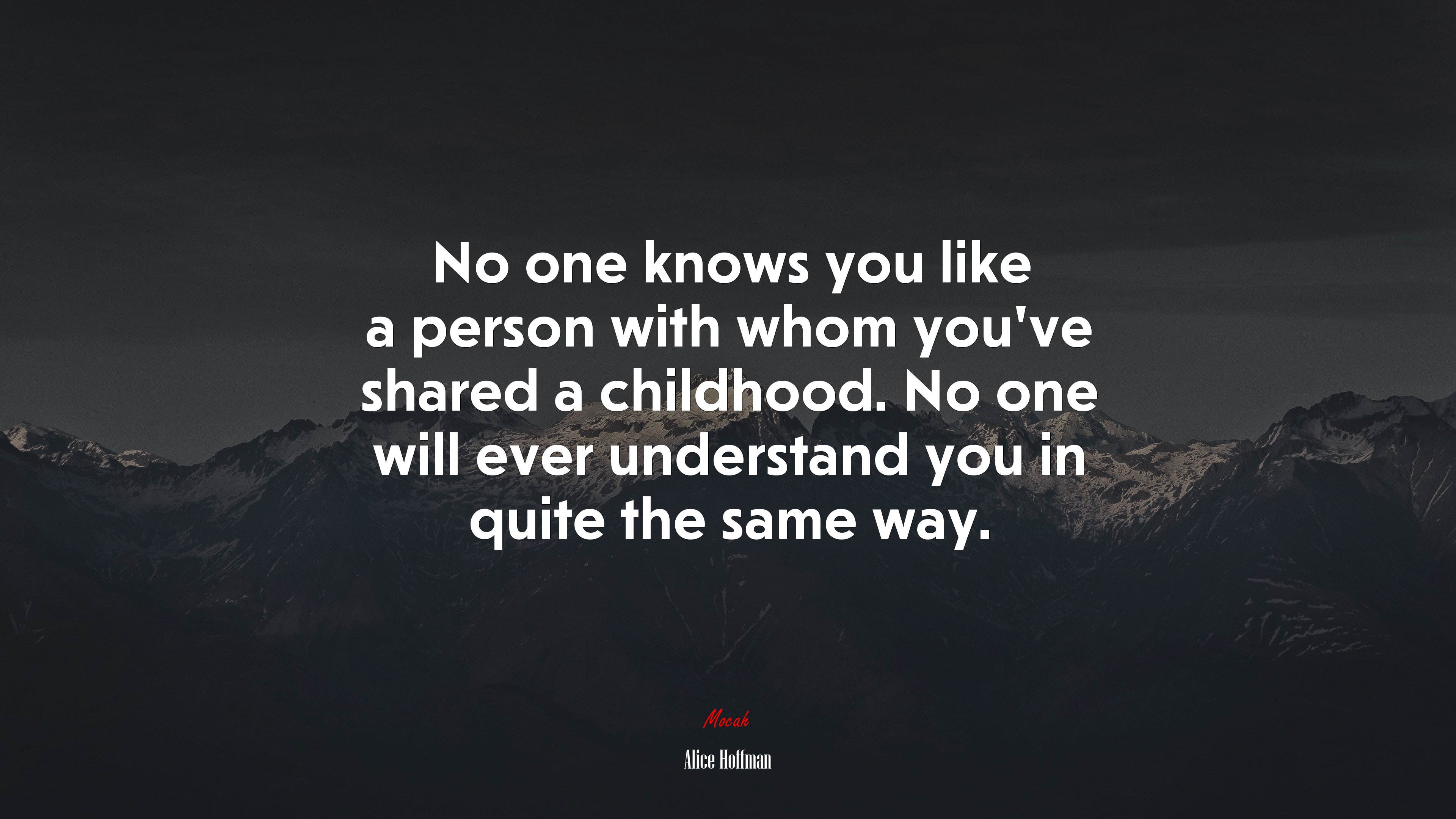 No one knows you like a person with whom you’ve shared a childhood. No one will ever understand you in quite the same way. | Alice Hoffman quote HD Wallpaper