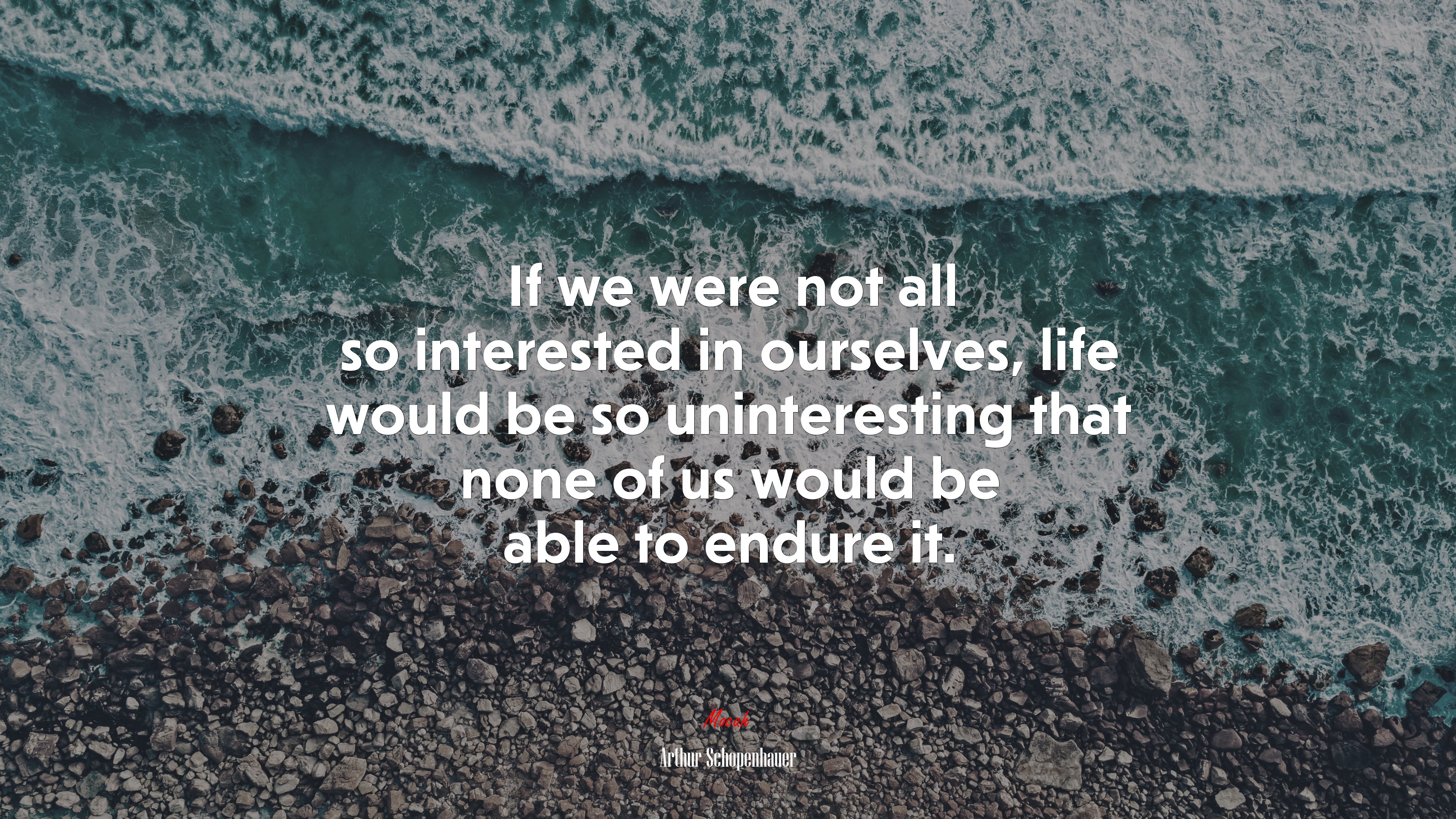 If we were not all so interested in ourselves, life would be so uninteresting that none of us would be able to endure it. | Arthur Schopenhauer quote HD Wallpaper