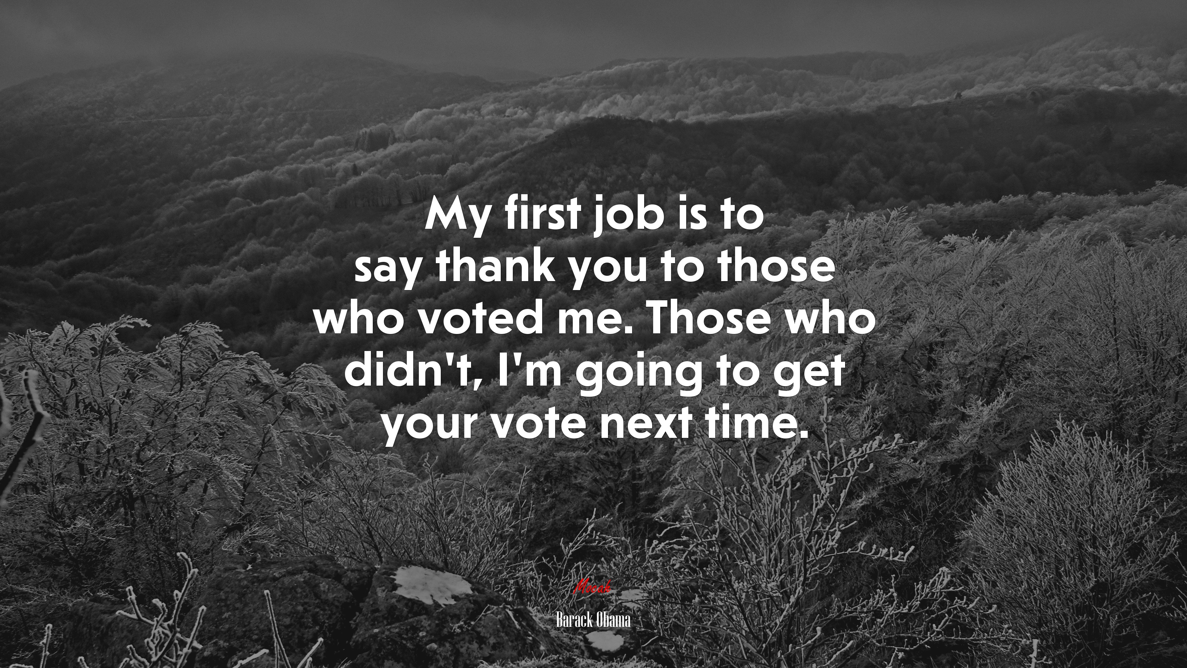 My first job is to say thank you to those who voted me. Those who didn’t, I’m going to get your vote next time. | Barack Obama quote HD Wallpaper