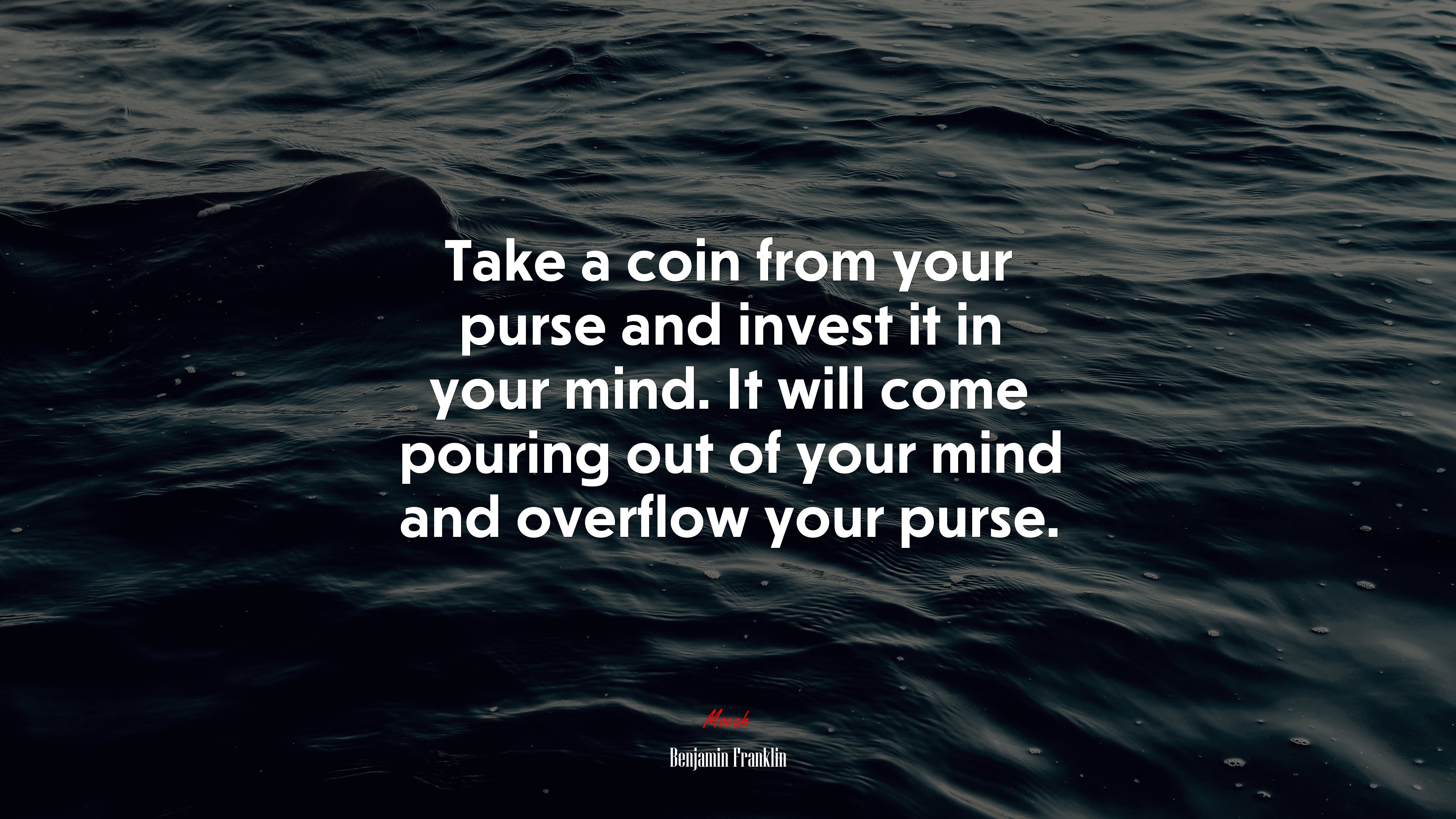 Take a coin from your purse and invest it in your mind. It will come pouring out of your mind and overflow your purse. | Benjamin Franklin quote HD Wallpaper