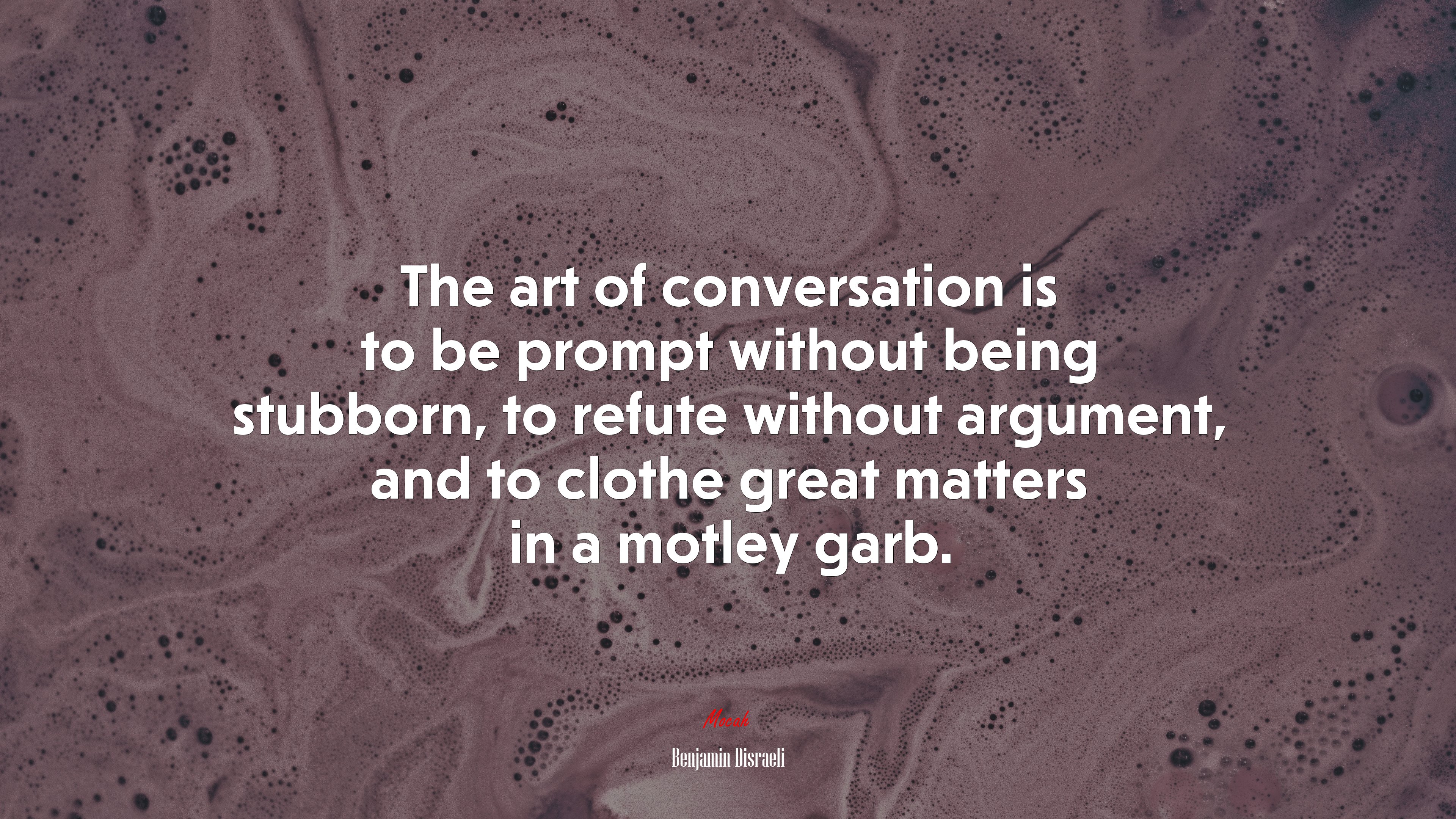 The art of conversation is to be prompt without being stubborn, to refute without argument, and to clothe great matters in a motley garb. | Benjamin Disraeli quote HD Wallpaper