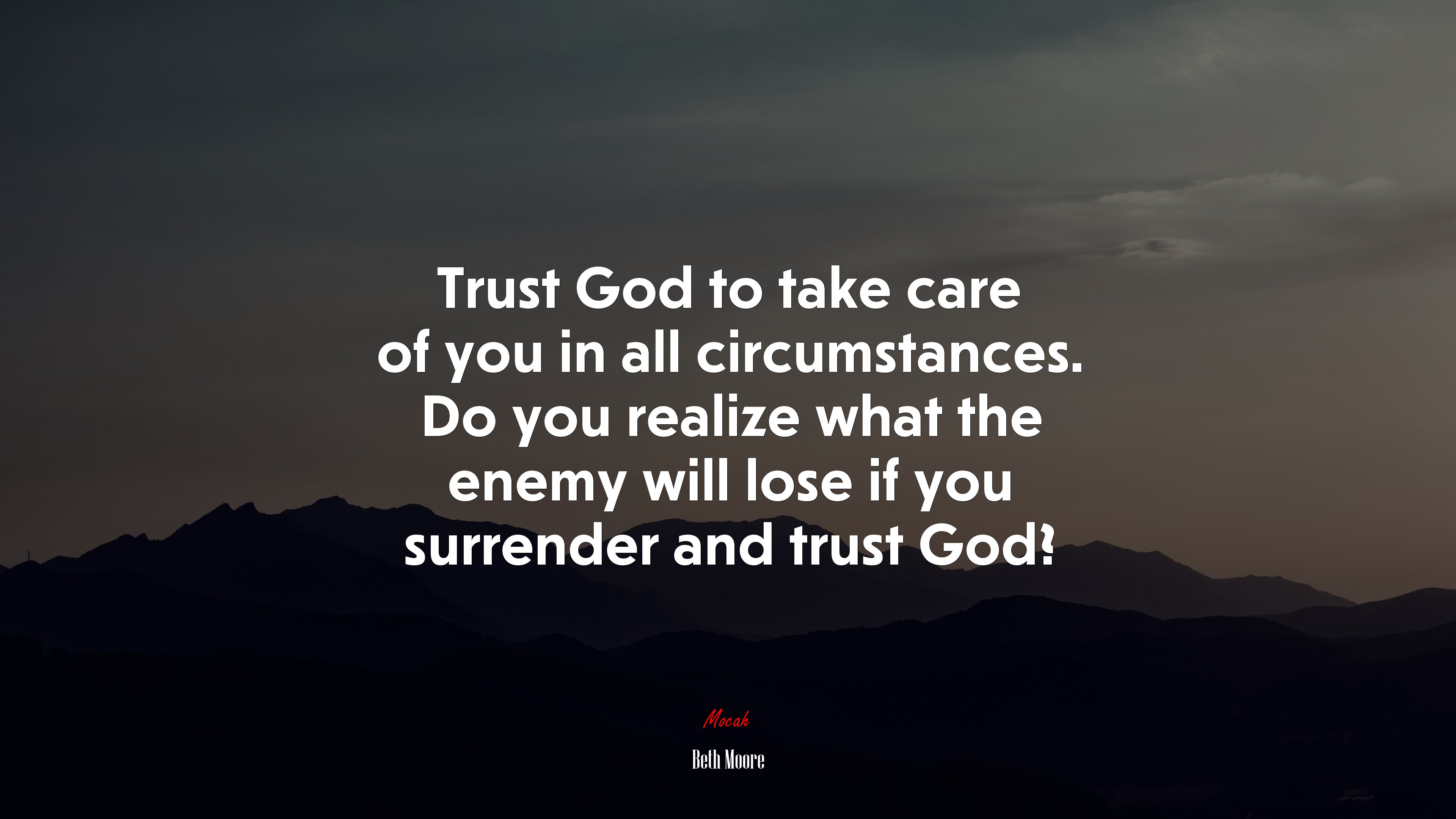 Trust God to take care of you in all circumstances. Do you realize what the enemy will lose if you surrender and trust God? | Beth Moore quote HD Wallpaper