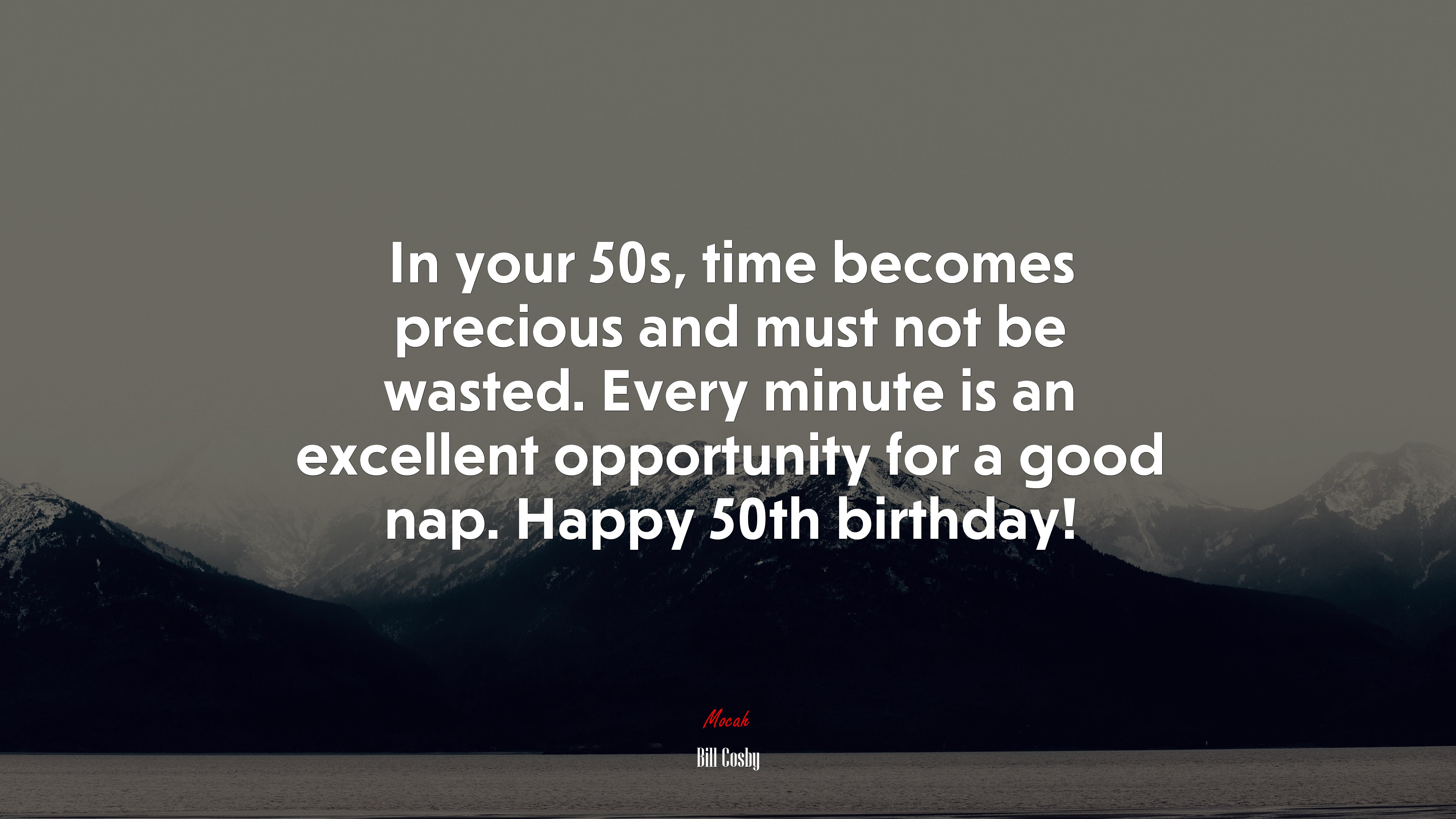 In your 50s, time becomes precious and must not be wasted. Every minute is an excellent opportunity for a good nap. Happy 50th birthday! | Bill Cosby quote HD Wallpaper