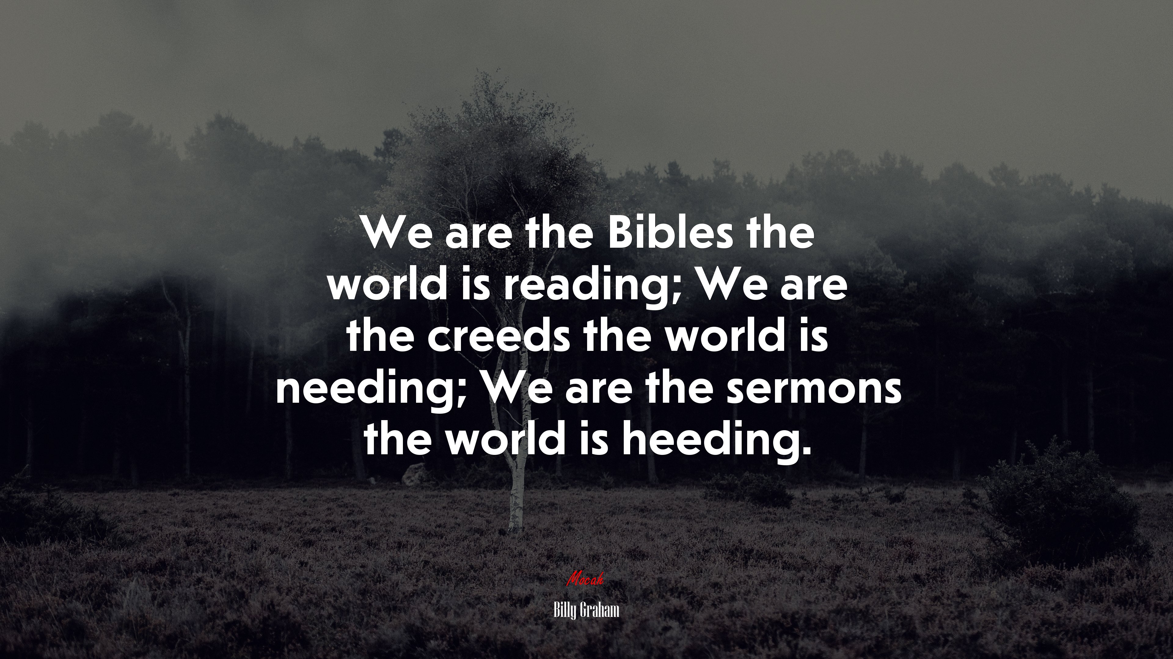 We are the Bibles the world is reading; We are the creeds the world is needing; We are the sermons the world is heeding. | Billy Graham quote HD Wallpaper