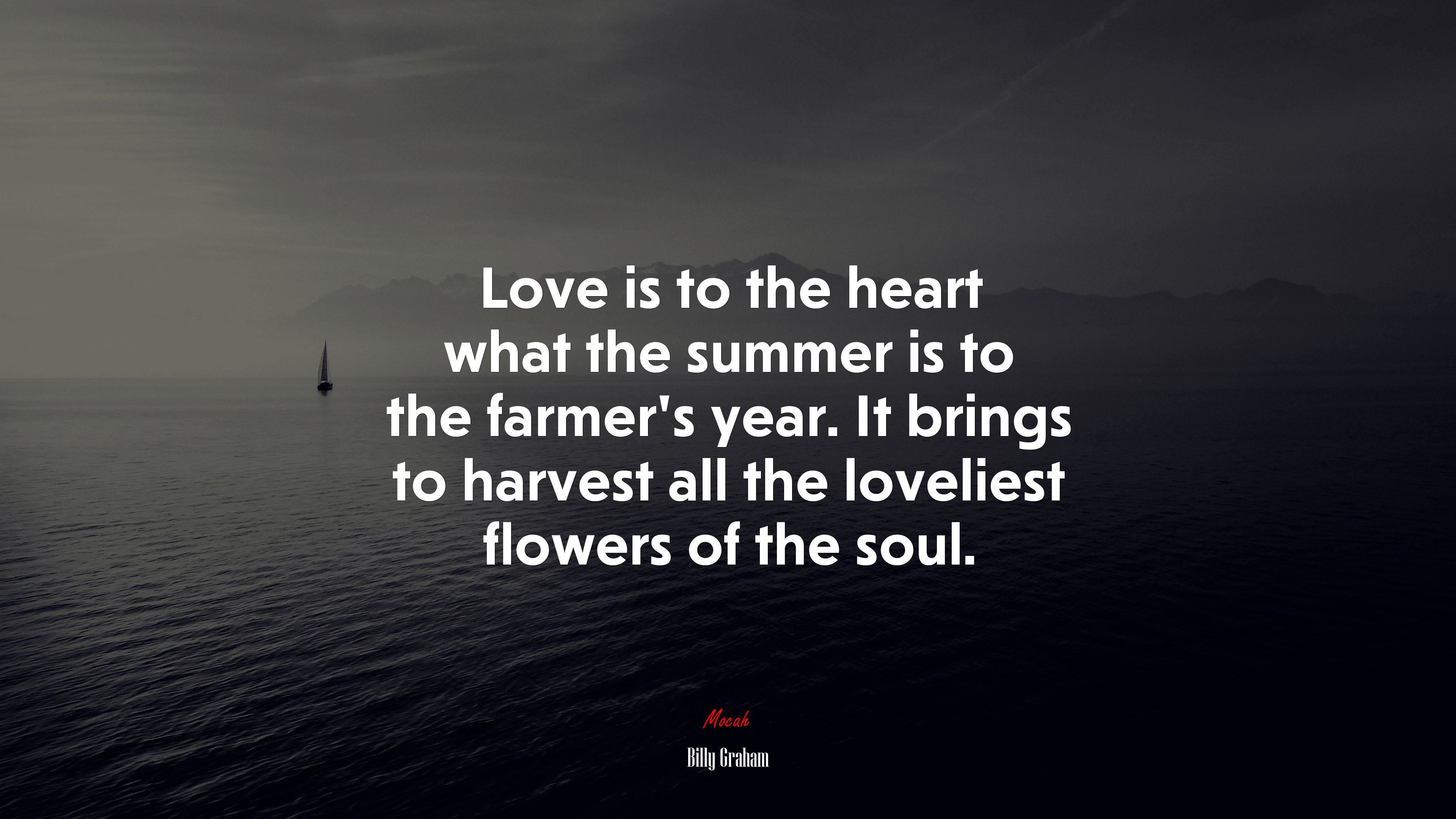 Love is to the heart what the summer is to the farmer’s year. It brings to harvest all the loveliest flowers of the soul. | Billy Graham quote HD Wallpaper