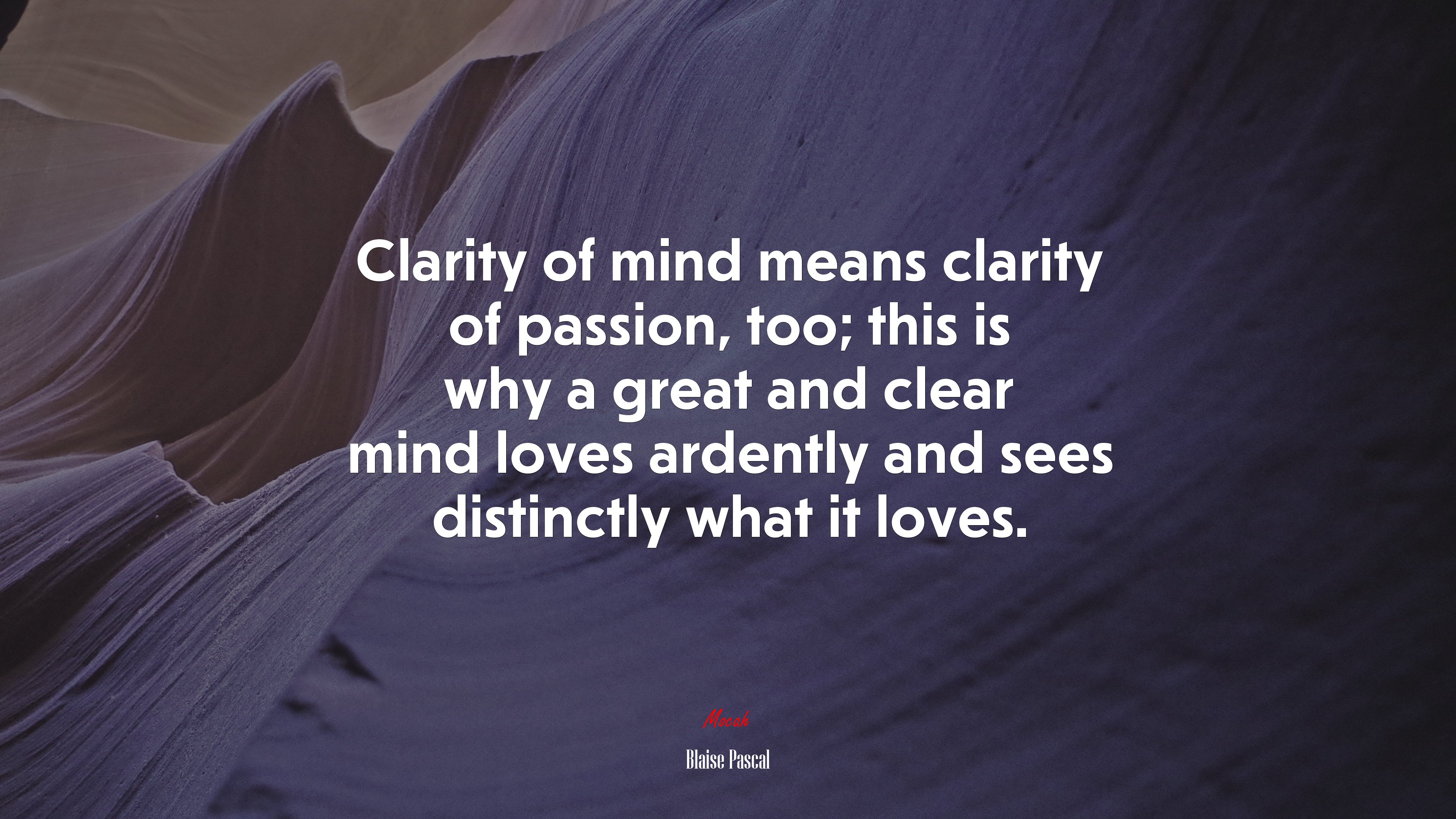 Clarity of mind means clarity of passion, too; this is why a great and clear mind loves ardently and sees distinctly what it loves. | Blaise Pascal quote HD Wallpaper