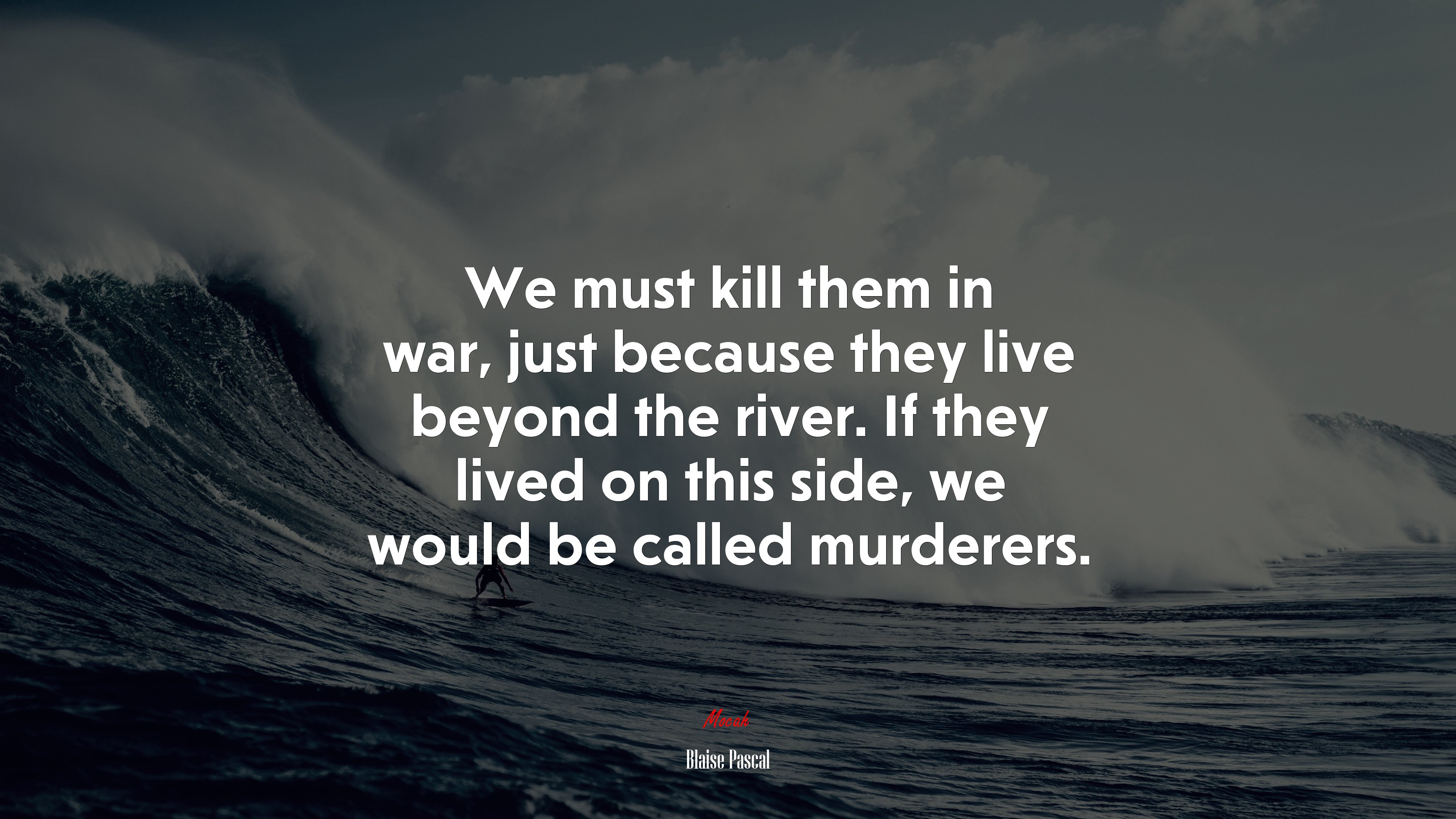 We must kill them in war, just because they live beyond the river. If they lived on this side, we would be called murderers. | Blaise Pascal quote HD Wallpaper