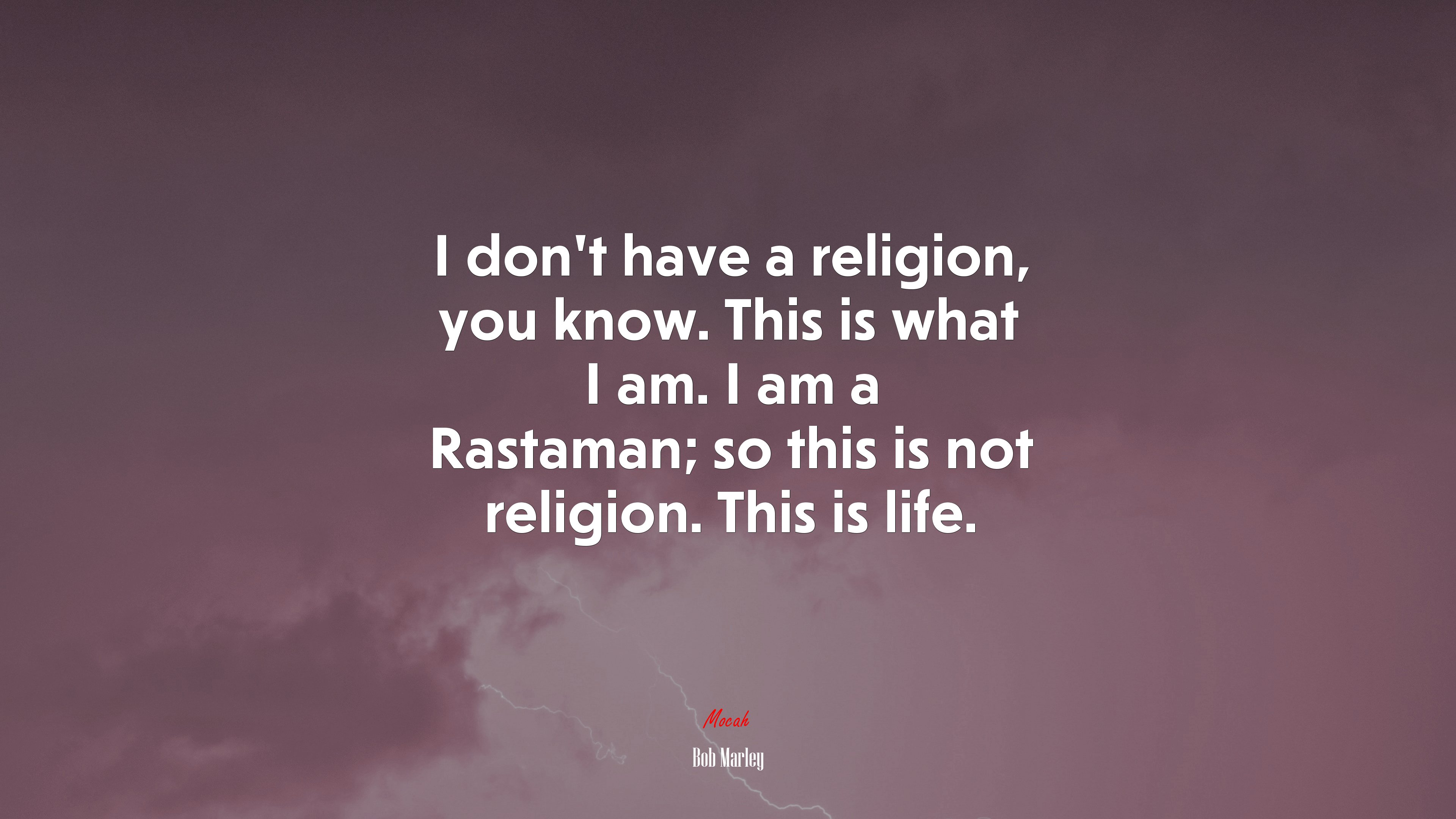 I don’t have a religion, you know. This is what I am. I am a Rastaman; so this is not religion. This is life. | Bob Marley quote HD Wallpaper