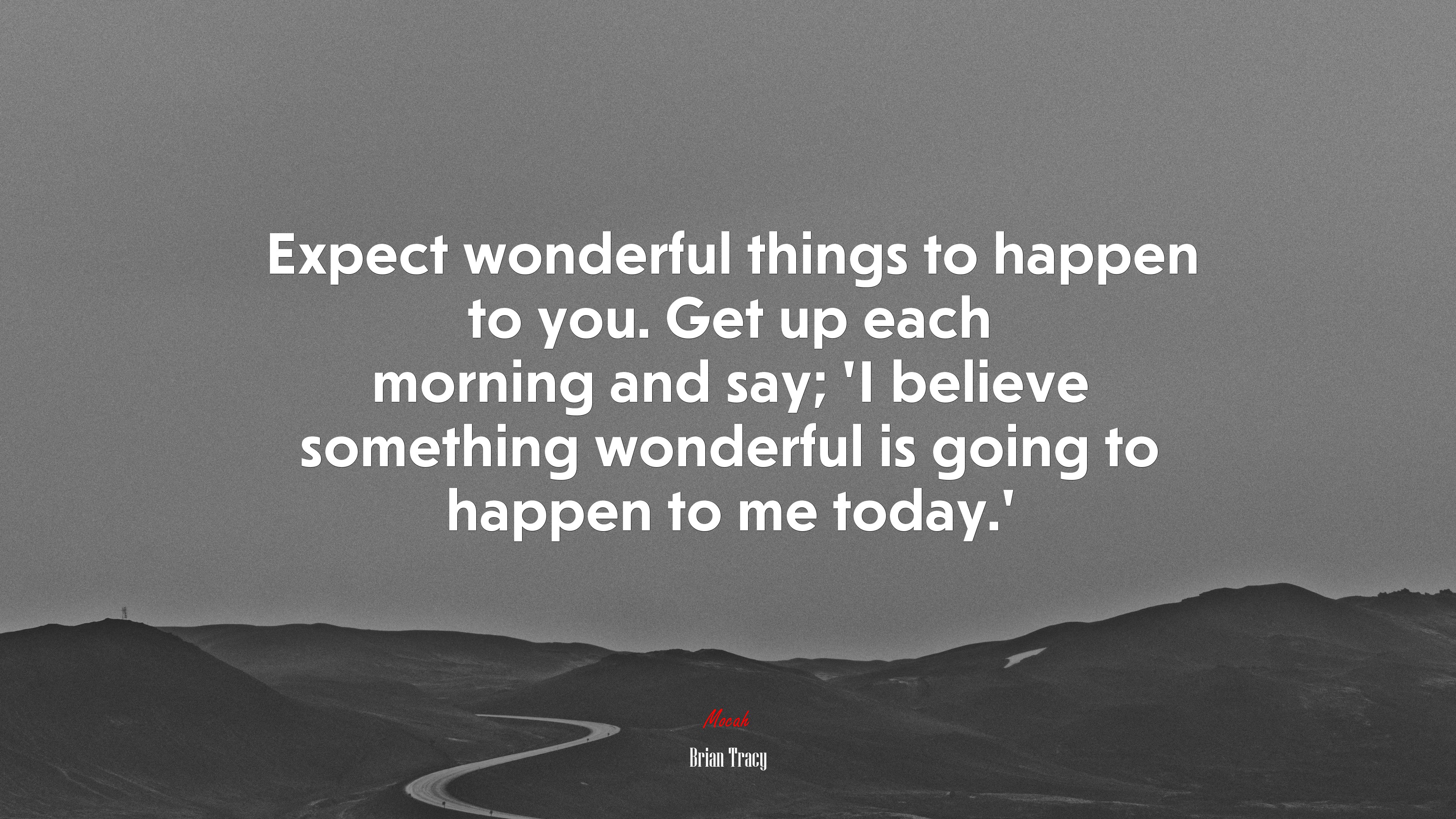 Expect wonderful things to happen to you. Get up each morning and say; ‘I believe something wonderful is going to happen to me today.’ | Brian Tracy quote HD Wallpaper
