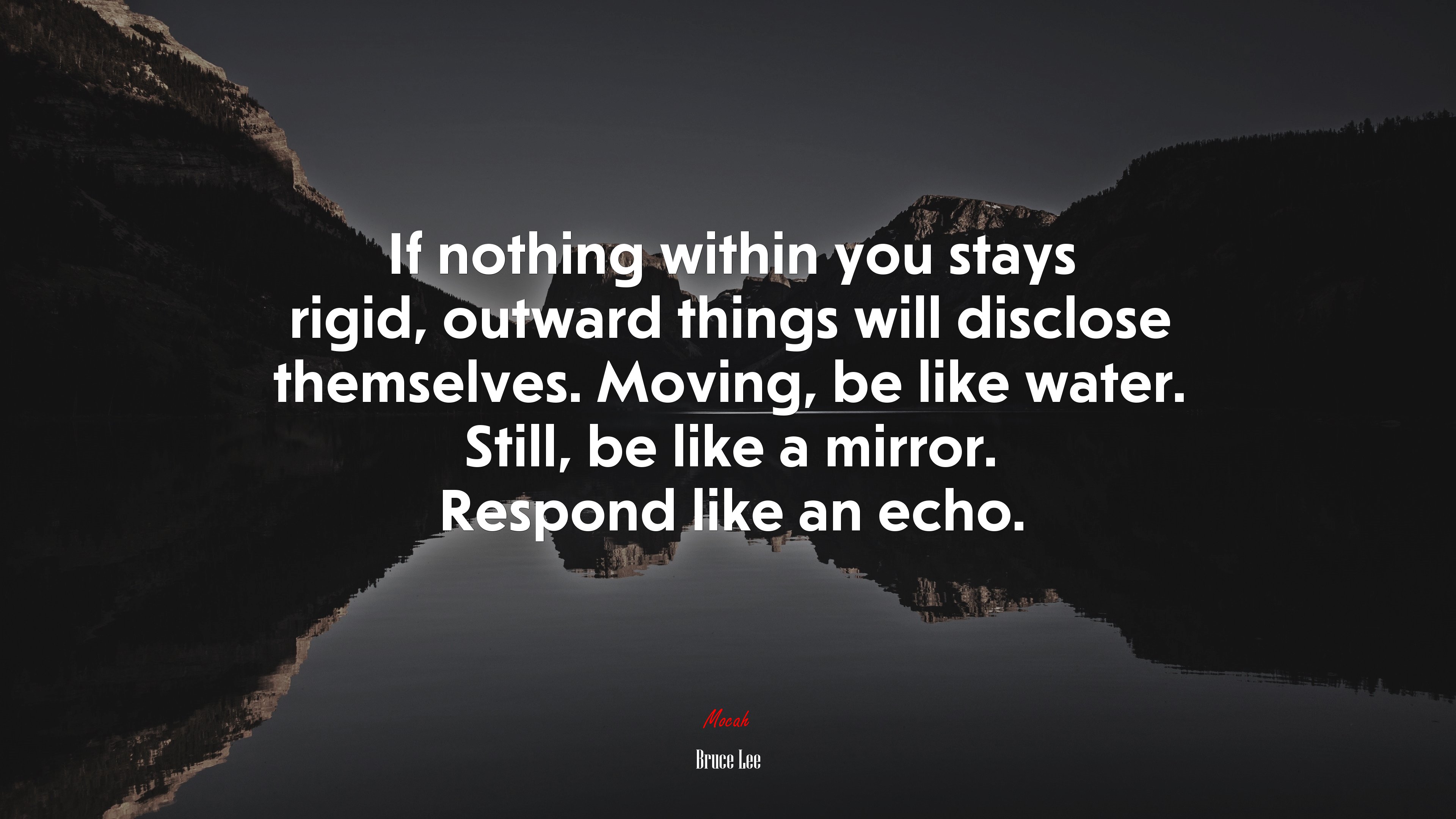 If nothing within you stays rigid, outward things will disclose themselves. Moving, be like water. Still, be like a mirror. Respond like an echo. | Bruce Lee quote HD Wallpaper