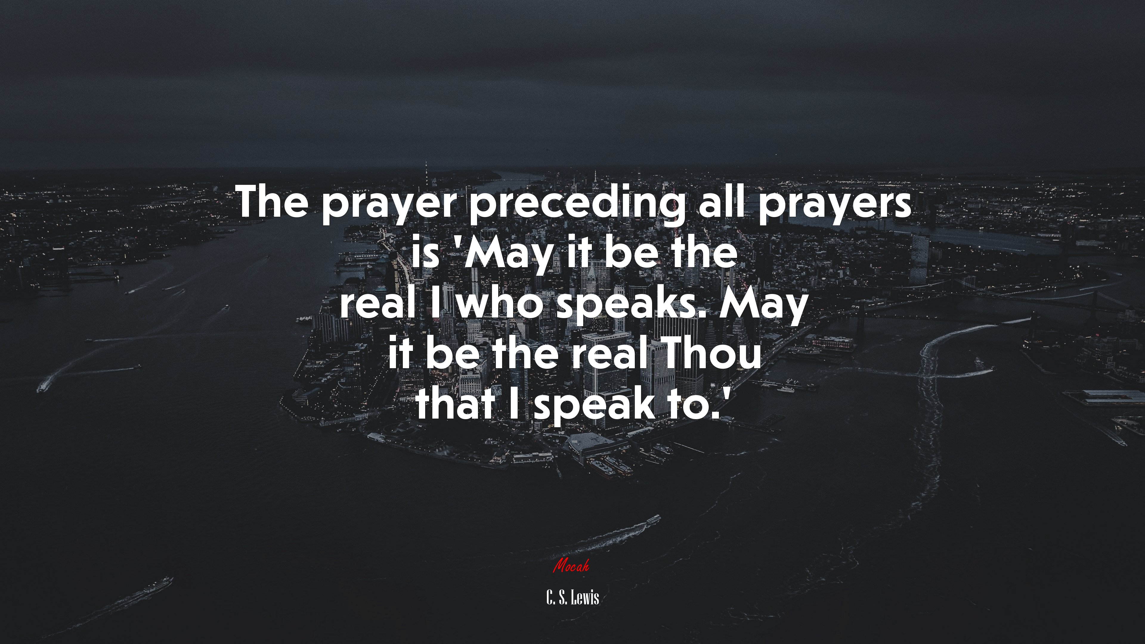 The prayer preceding all prayers is ‘May it be the real I who speaks. May it be the real Thou that I speak to.’ | C. S. Lewis quote HD Wallpaper