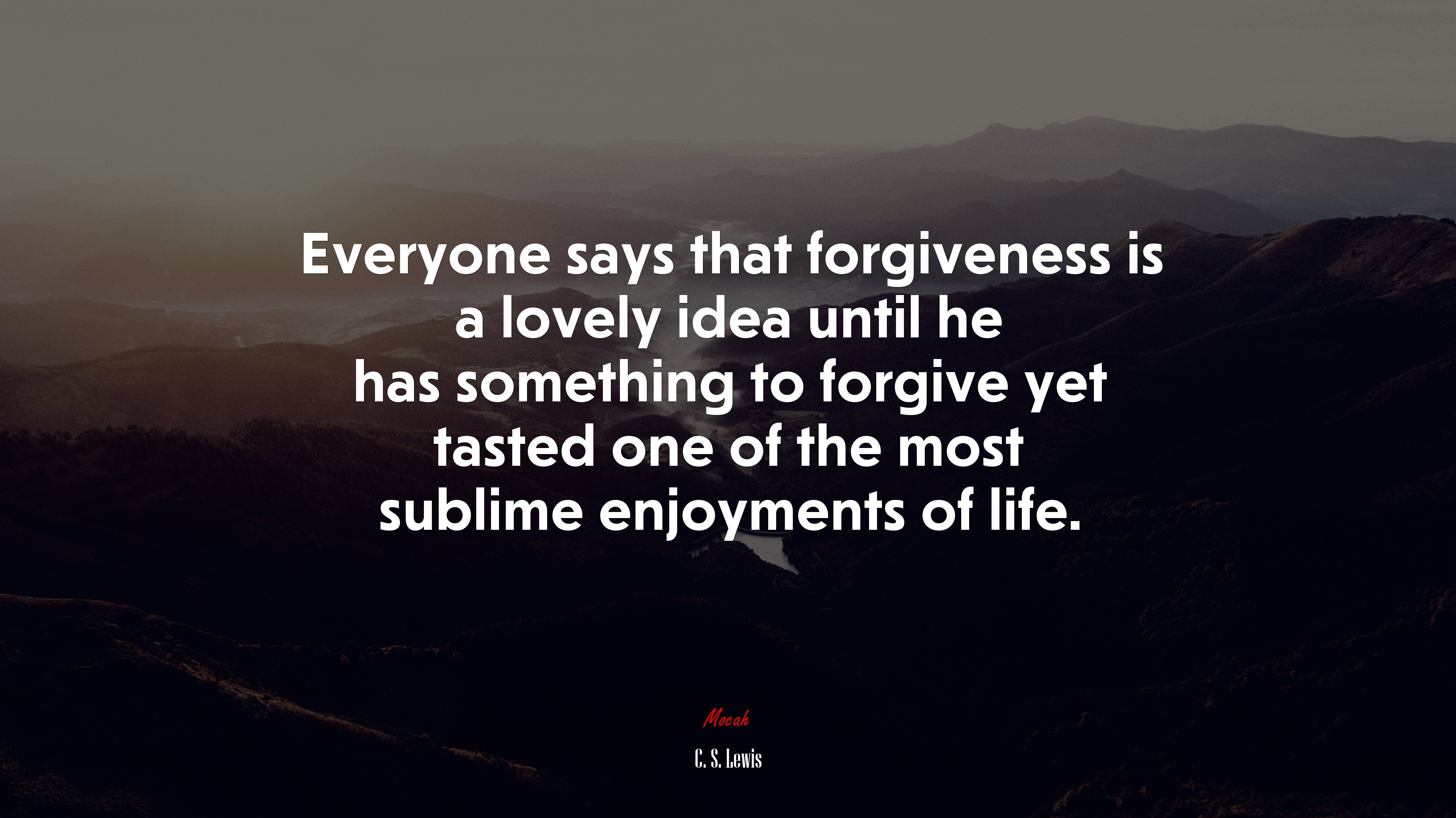 Everyone says that forgiveness is a lovely idea until he has something to forgive yet tasted one of the most sublime enjoyments of life. | C. S. Lewis quote HD Wallpaper