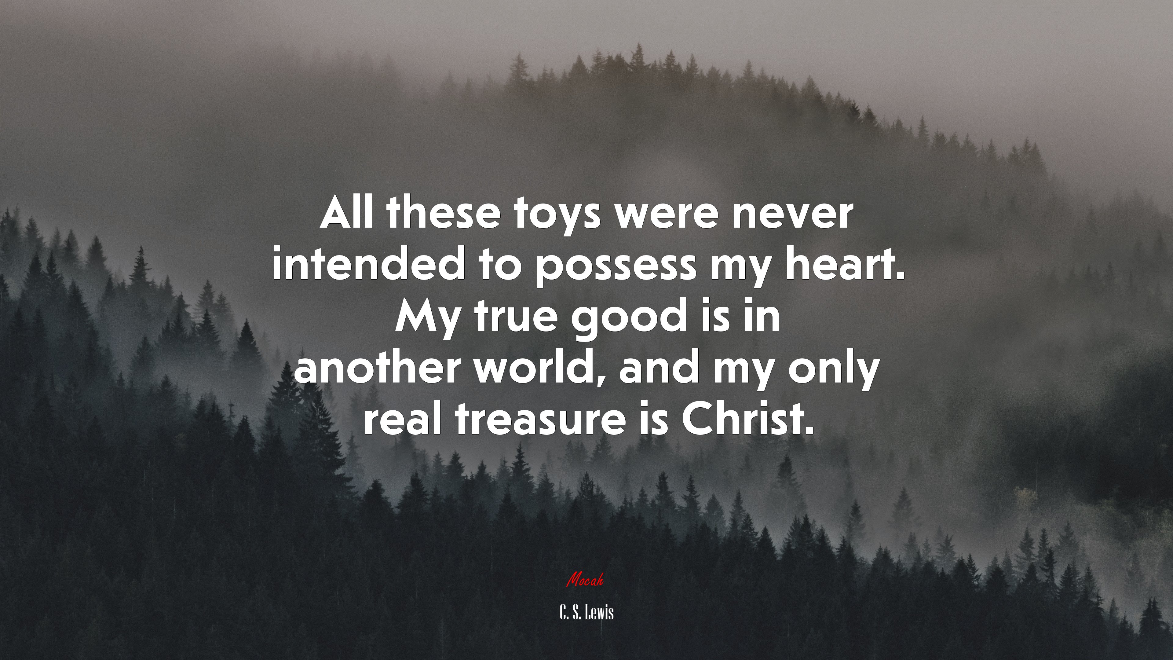 All these toys were never intended to possess my heart. My true good is in another world, and my only real treasure is Christ. | C. S. Lewis quote HD Wallpaper
