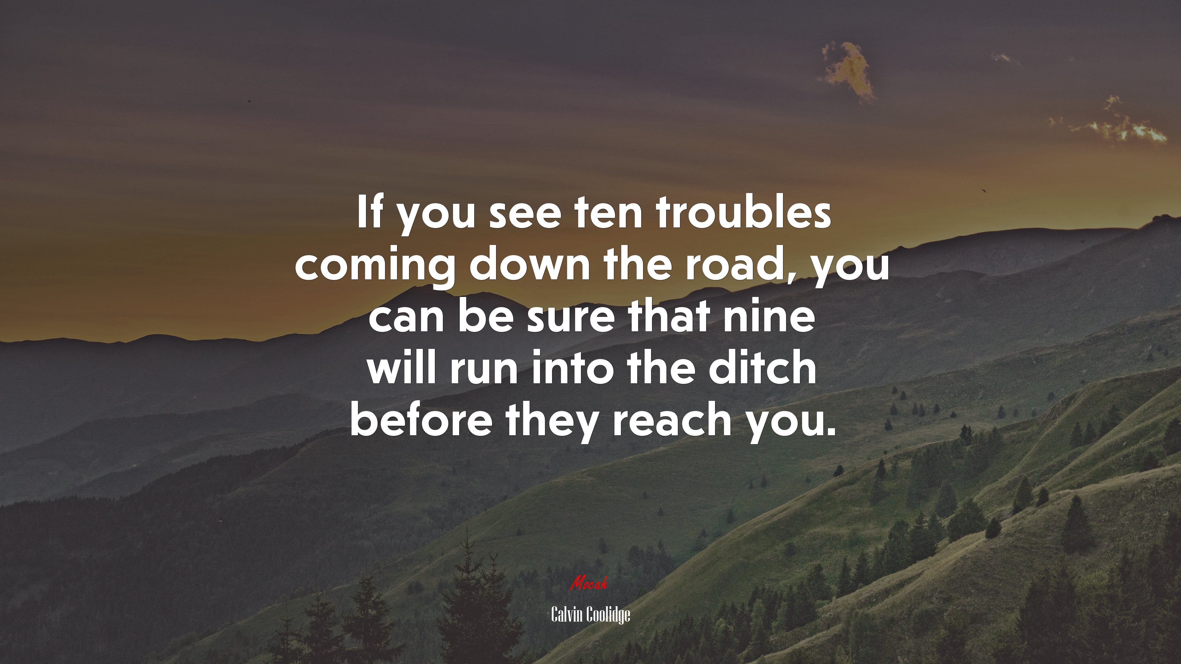 If you see ten troubles coming down the road, you can be sure that nine will run into the ditch before they reach you. | Calvin Coolidge quote HD Wallpaper