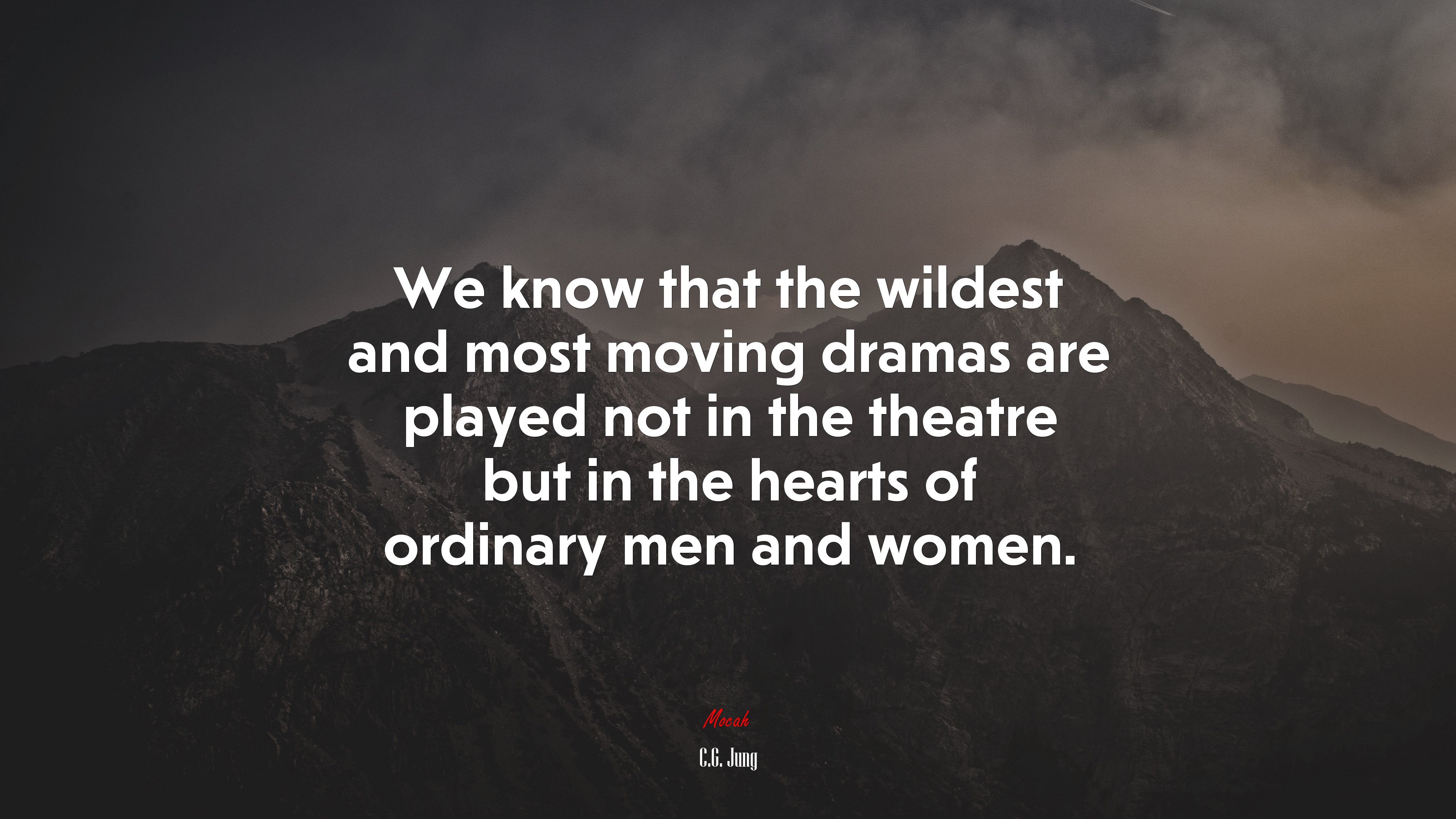 We know that the wildest and most moving dramas are played not in the theatre but in the hearts of ordinary men and women. | C.G. Jung quote HD Wallpaper