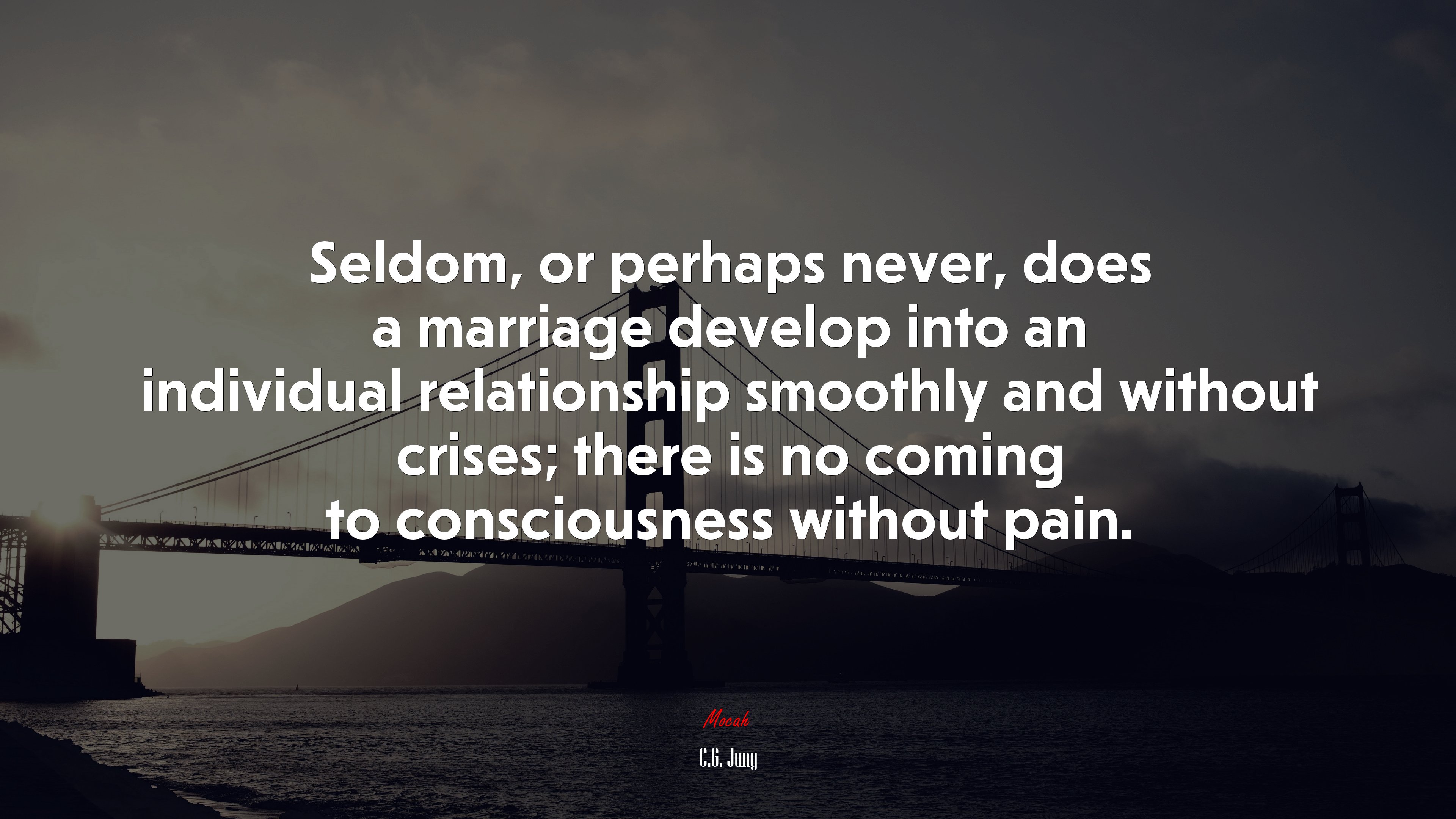 Seldom, or perhaps never, does a marriage develop into an individual relationship smoothly and without crises; there is no coming to consciousness without pain. | C.G. Jung quote HD Wallpaper