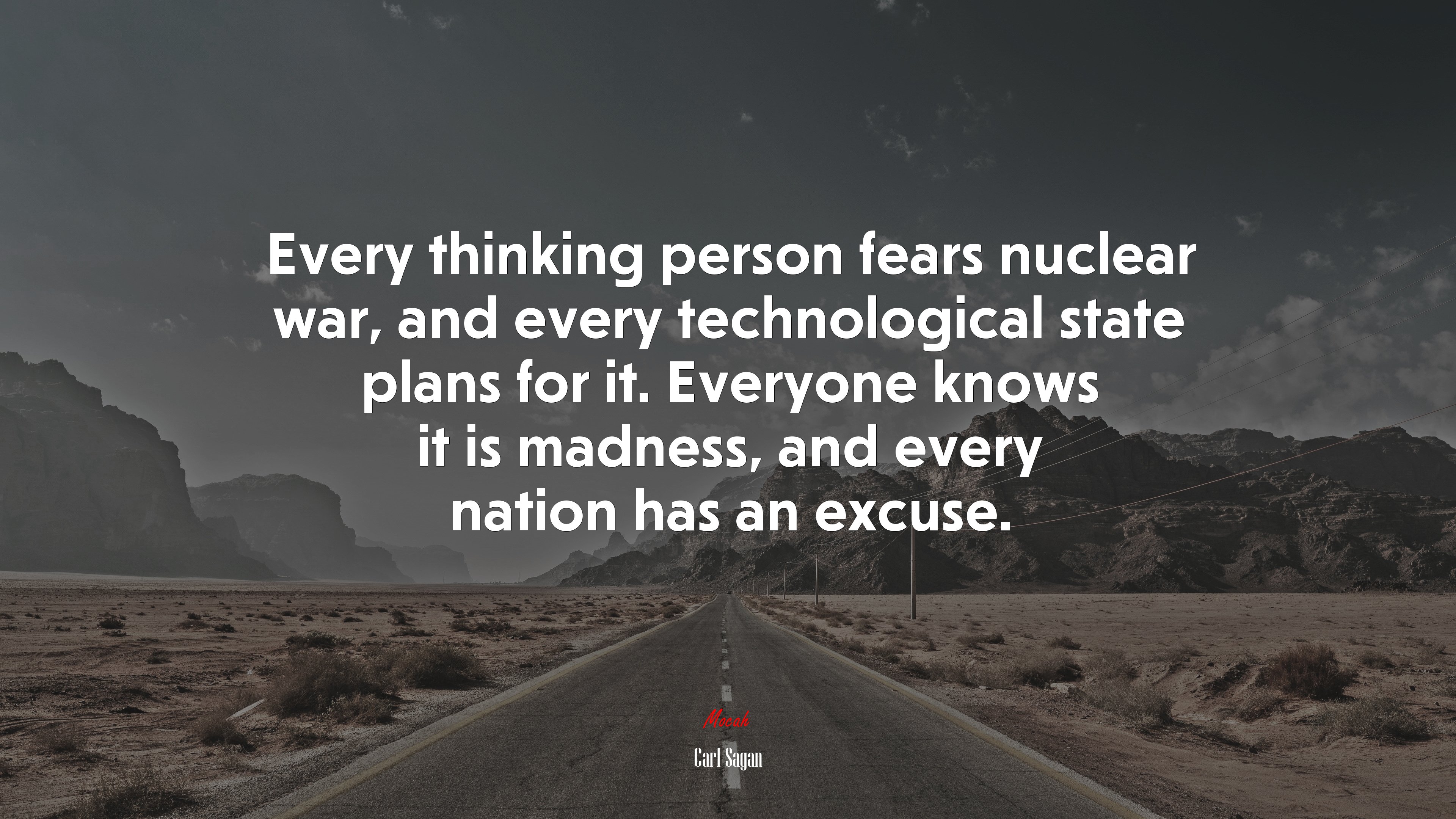 Every thinking person fears nuclear war, and every technological state plans for it. Everyone knows it is madness, and every nation has an excuse. | Carl Sagan quote HD Wallpaper