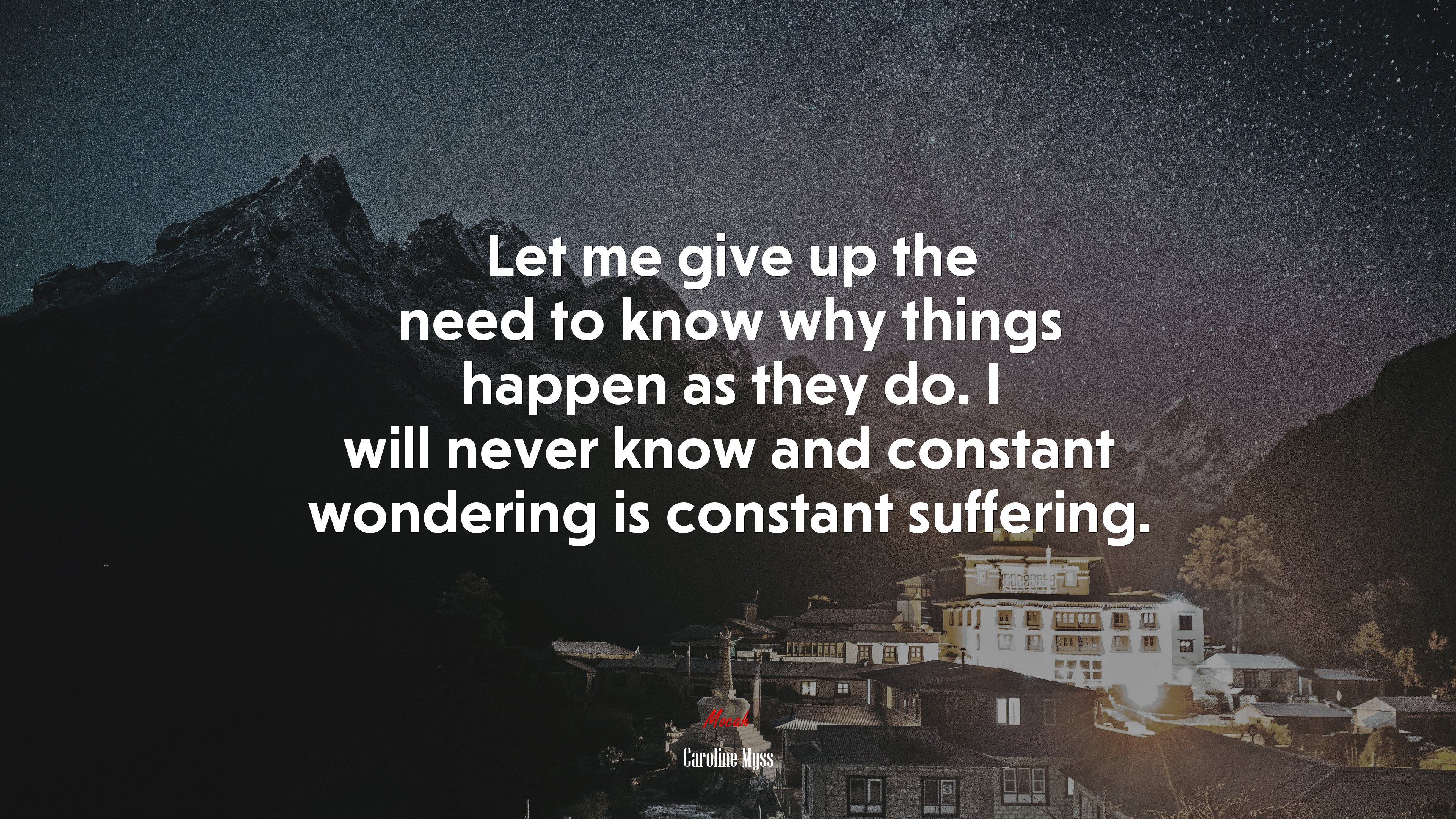 Let me give up the need to know why things happen as they do. I will never know and constant wondering is constant suffering. | Caroline Myss quote HD Wallpaper