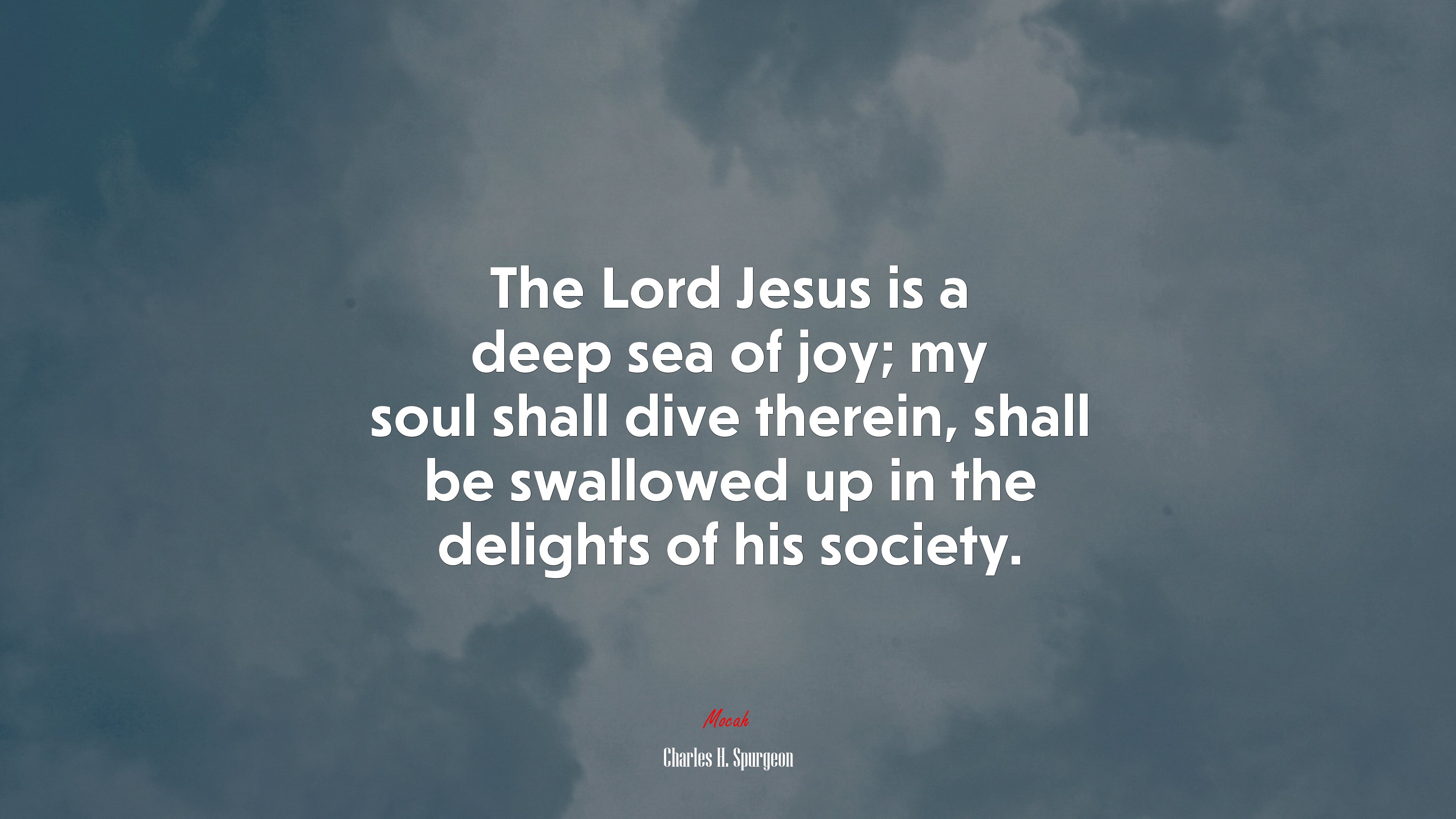 The Lord Jesus is a deep sea of joy; my soul shall dive therein, shall be swallowed up in the delights of his society. | Charles H. Spurgeon quote HD Wallpaper