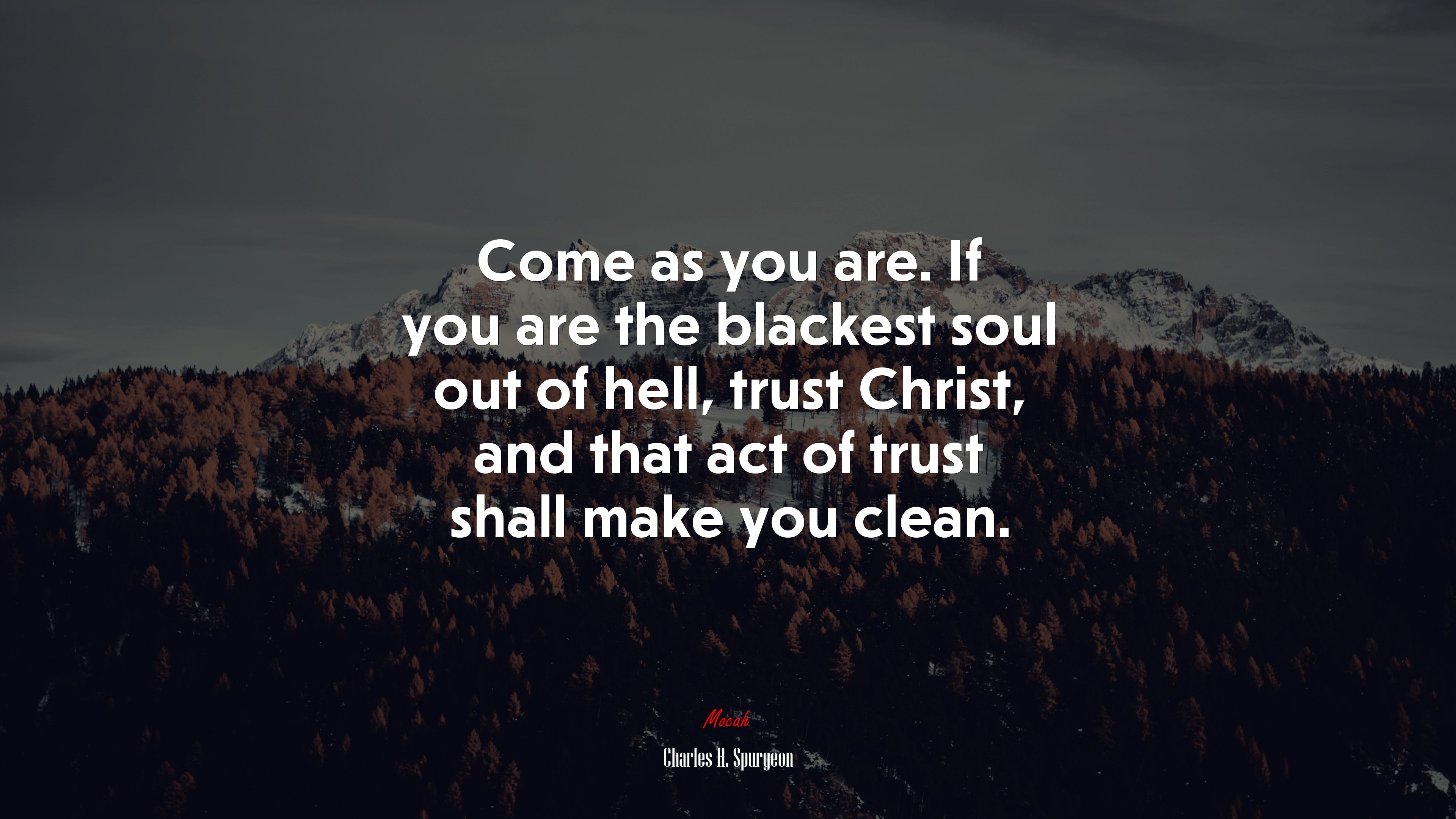 Come as you are. If you are the blackest soul out of hell, trust Christ, and that act of trust shall make you clean. | Charles H. Spurgeon quote HD Wallpaper