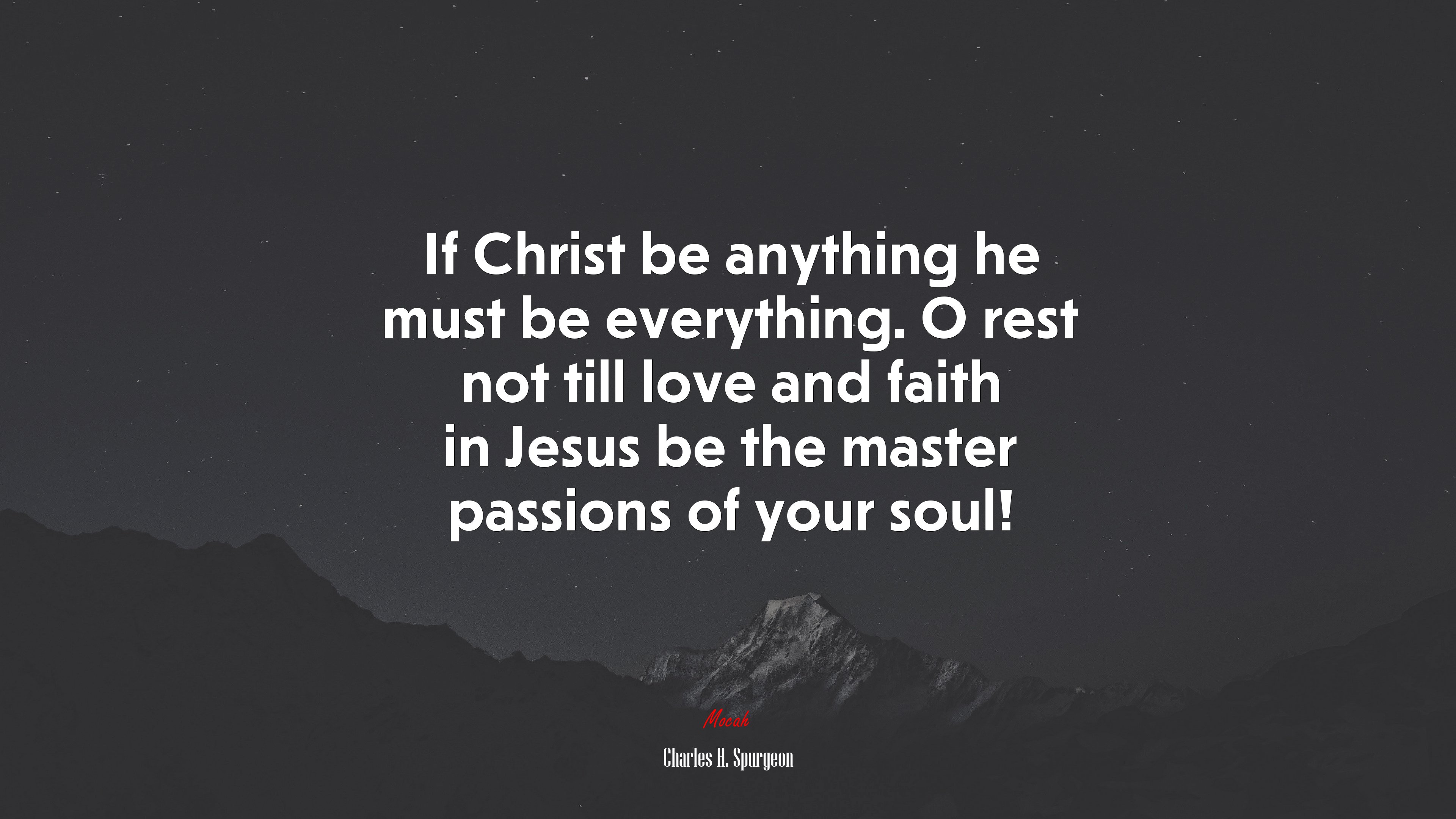 If Christ be anything he must be everything. O rest not till love and faith in Jesus be the master passions of your soul! | Charles H. Spurgeon quote HD Wallpaper