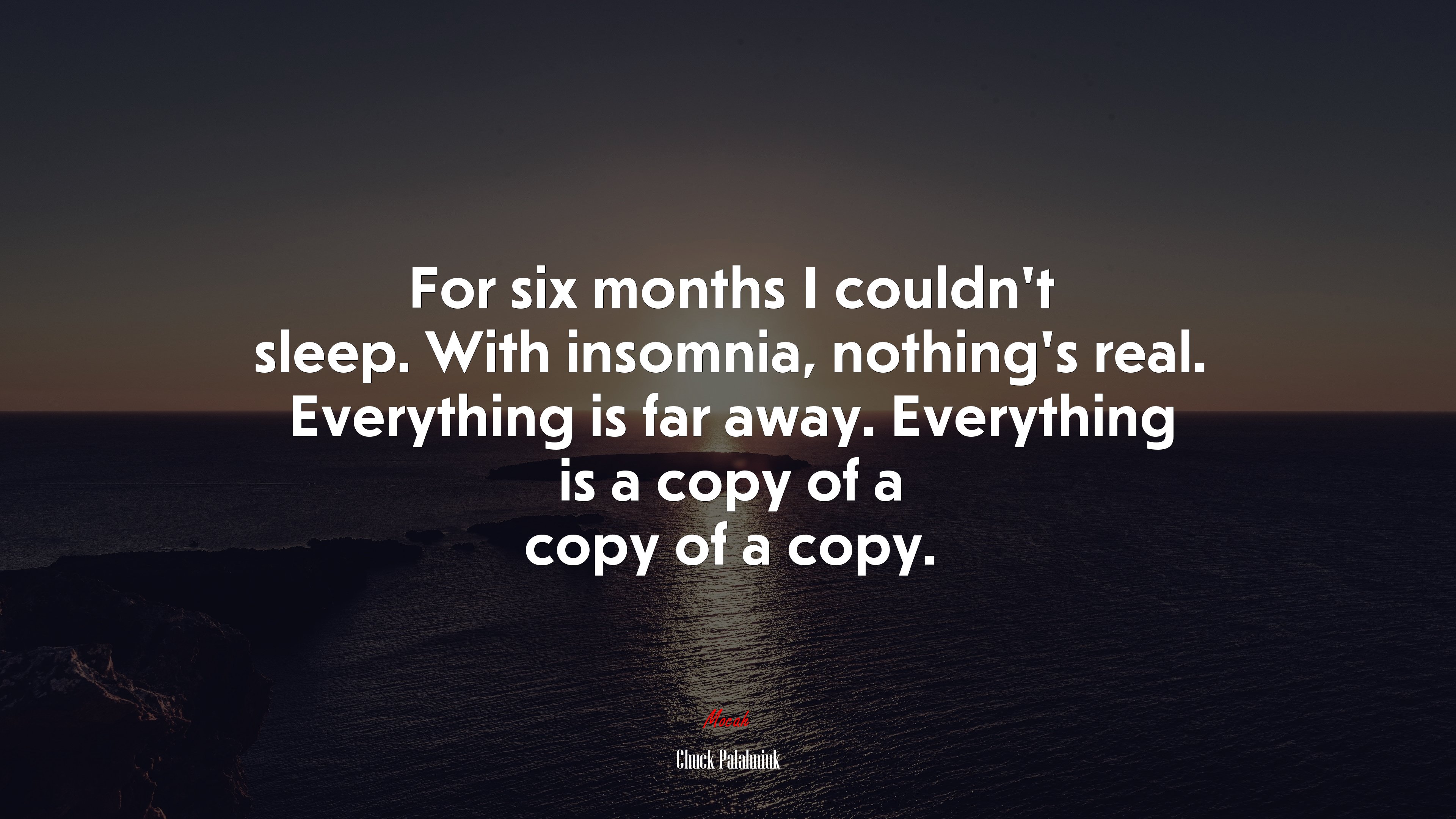 For six months I couldn’t sleep. With insomnia, nothing’s real. Everything is far away. Everything is a copy of a copy of a copy. | Chuck Palahniuk quote HD Wallpaper