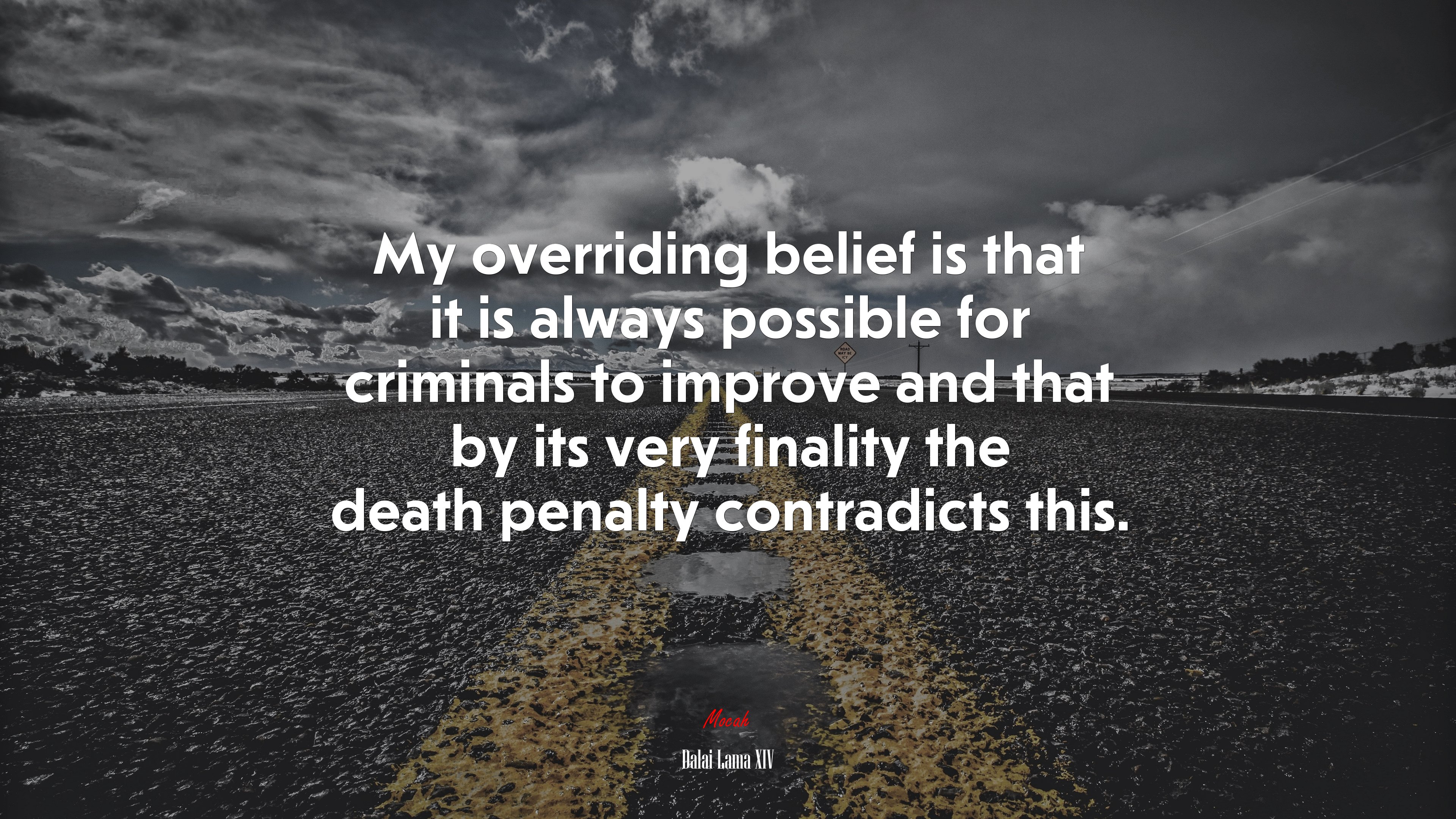My overriding belief is that it is always possible for criminals to improve and that by its very finality the death penalty contradicts this. | Dalai Lama XIV quote HD Wallpaper