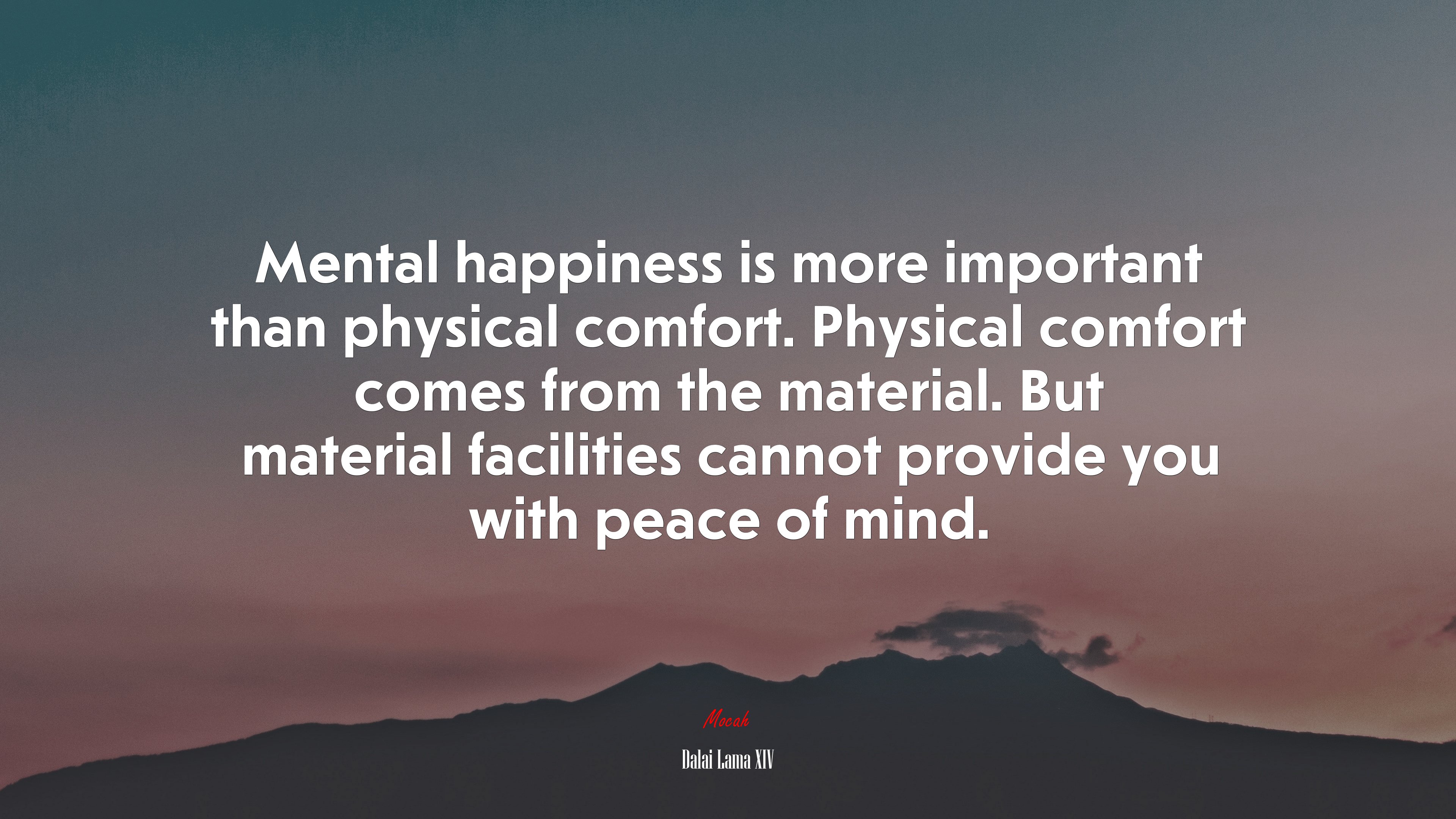 Mental happiness is more important than physical comfort. Physical comfort comes from the material. But material facilities cannot provide you with peace of mind. | Dalai Lama XIV quote HD Wallpaper