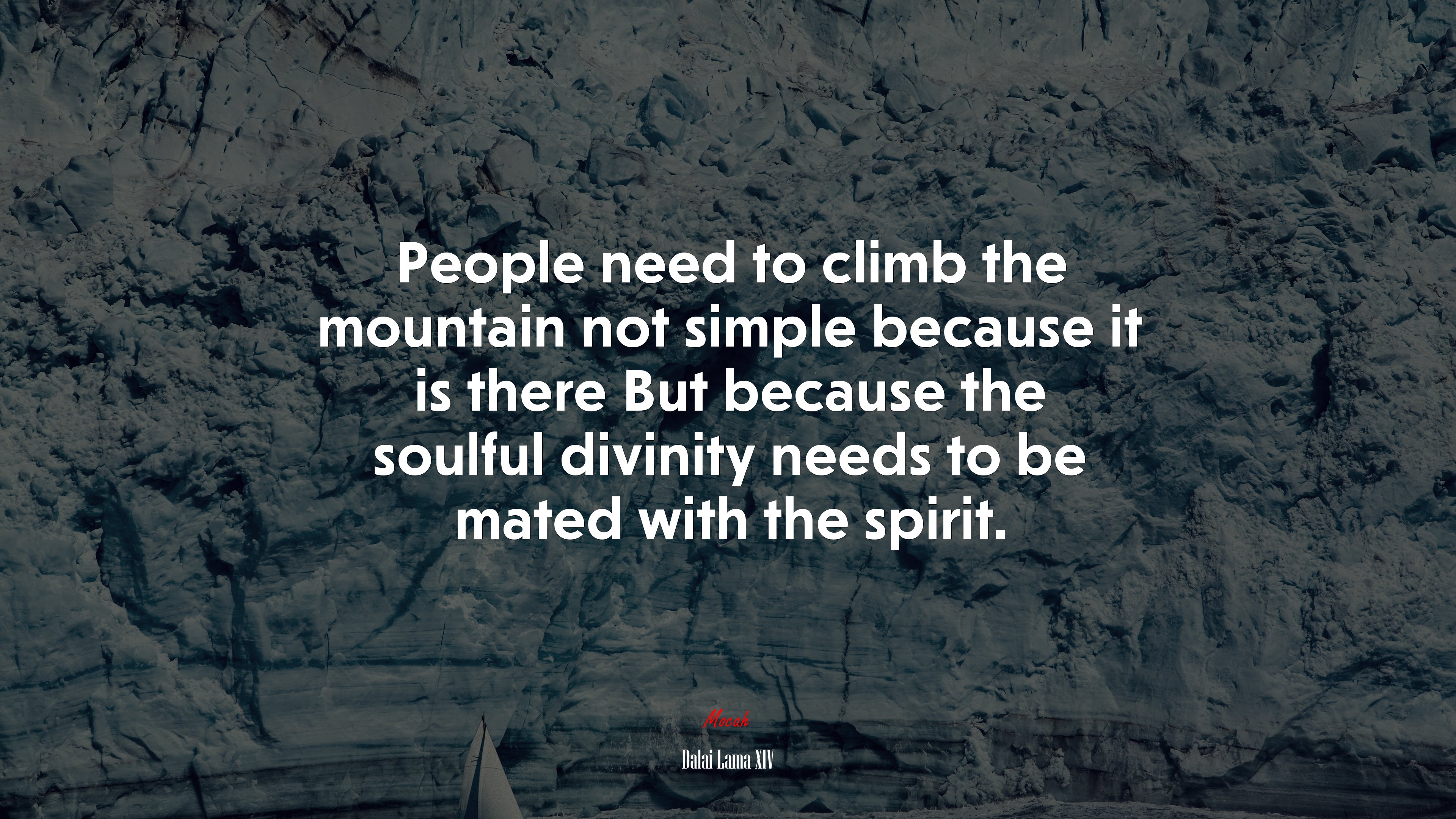 People need to climb the mountain not simple because it is there But because the soulful divinity needs to be mated with the spirit. | Dalai Lama XIV quote HD Wallpaper