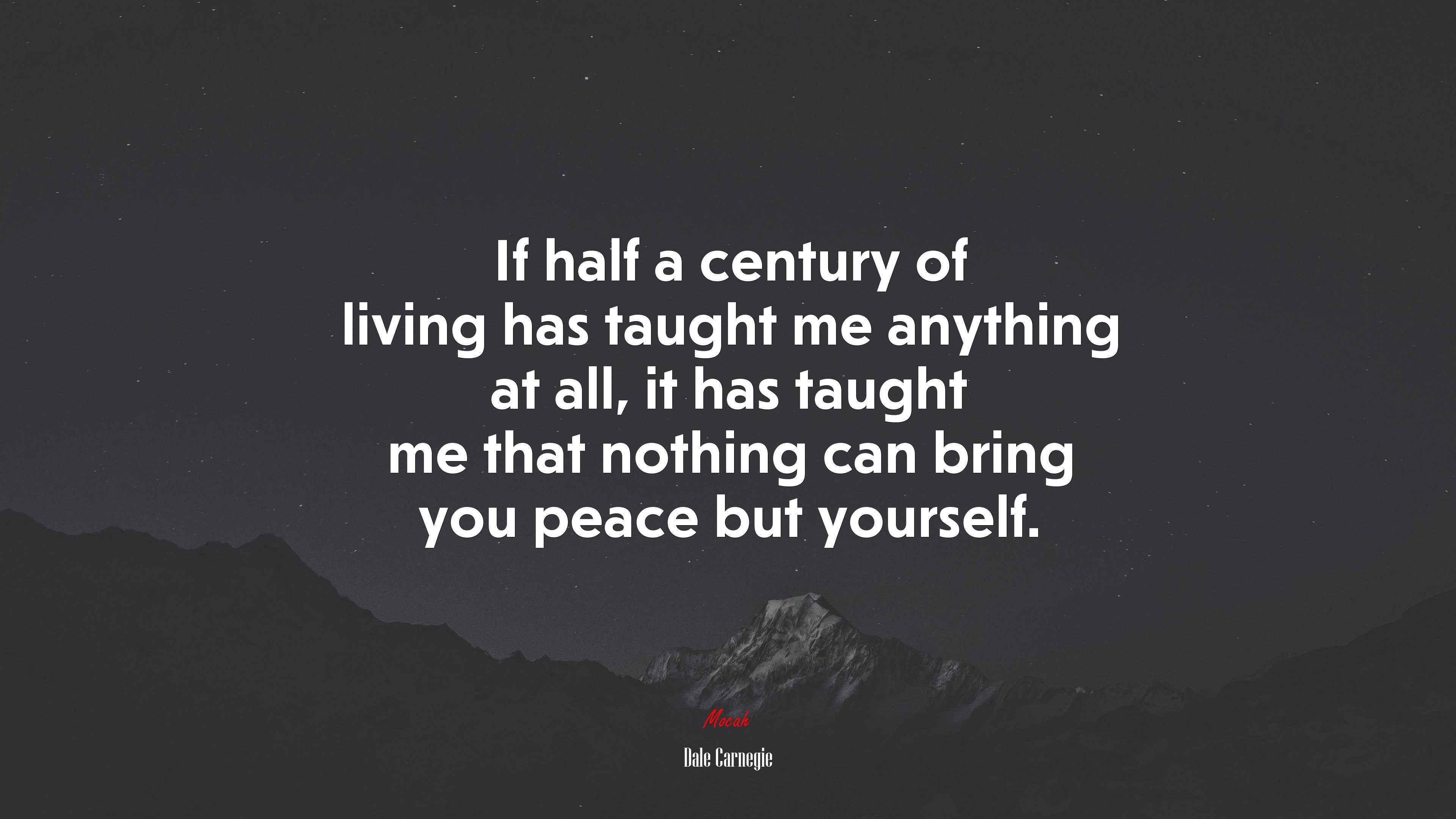 If half a century of living has taught me anything at all, it has taught me that nothing can bring you peace but yourself. | Dale Carnegie quote HD Wallpaper