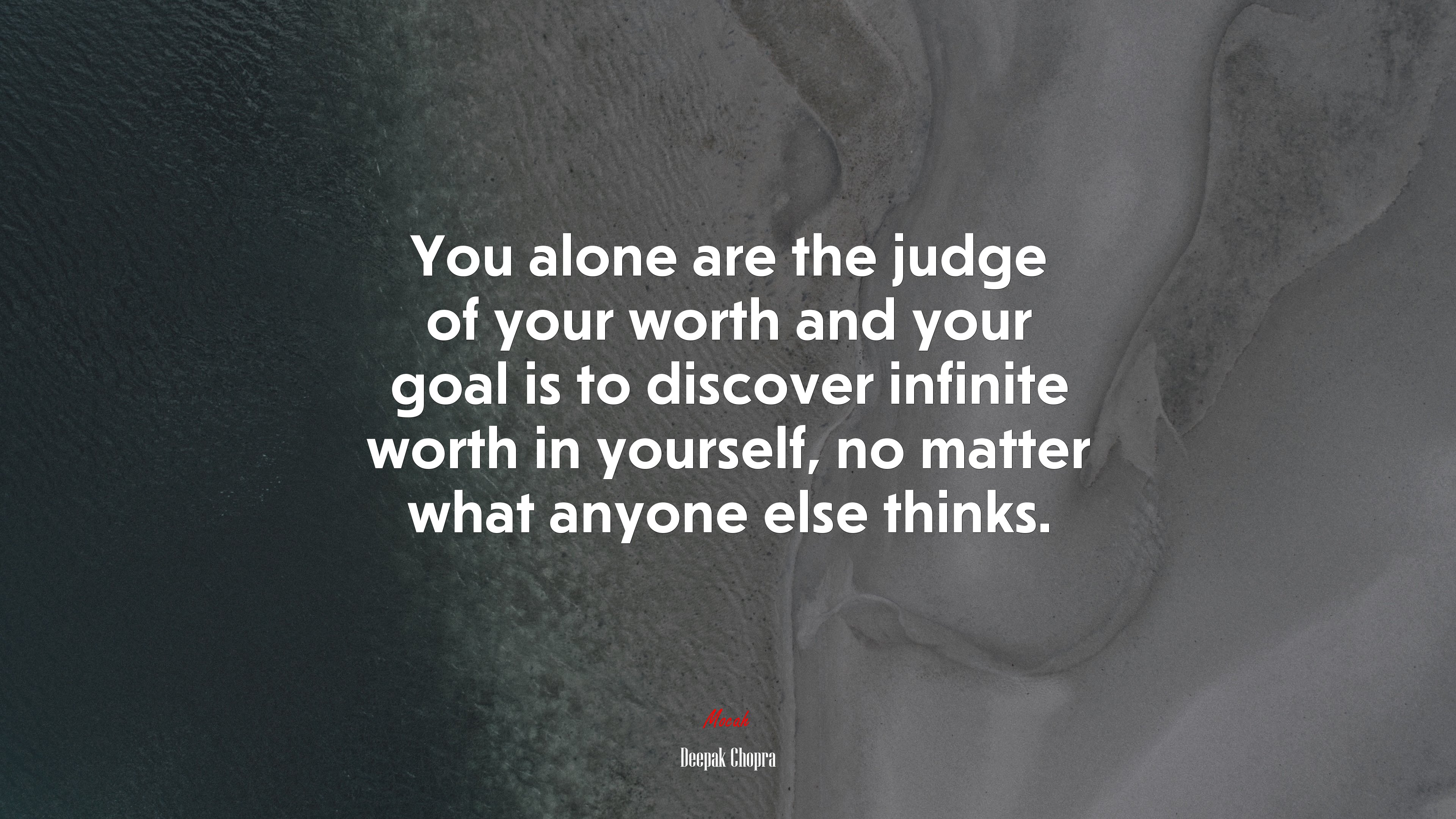 You alone are the judge of your worth and your goal is to discover infinite worth in yourself, no matter what anyone else thinks. | Deepak Chopra quote HD Wallpaper