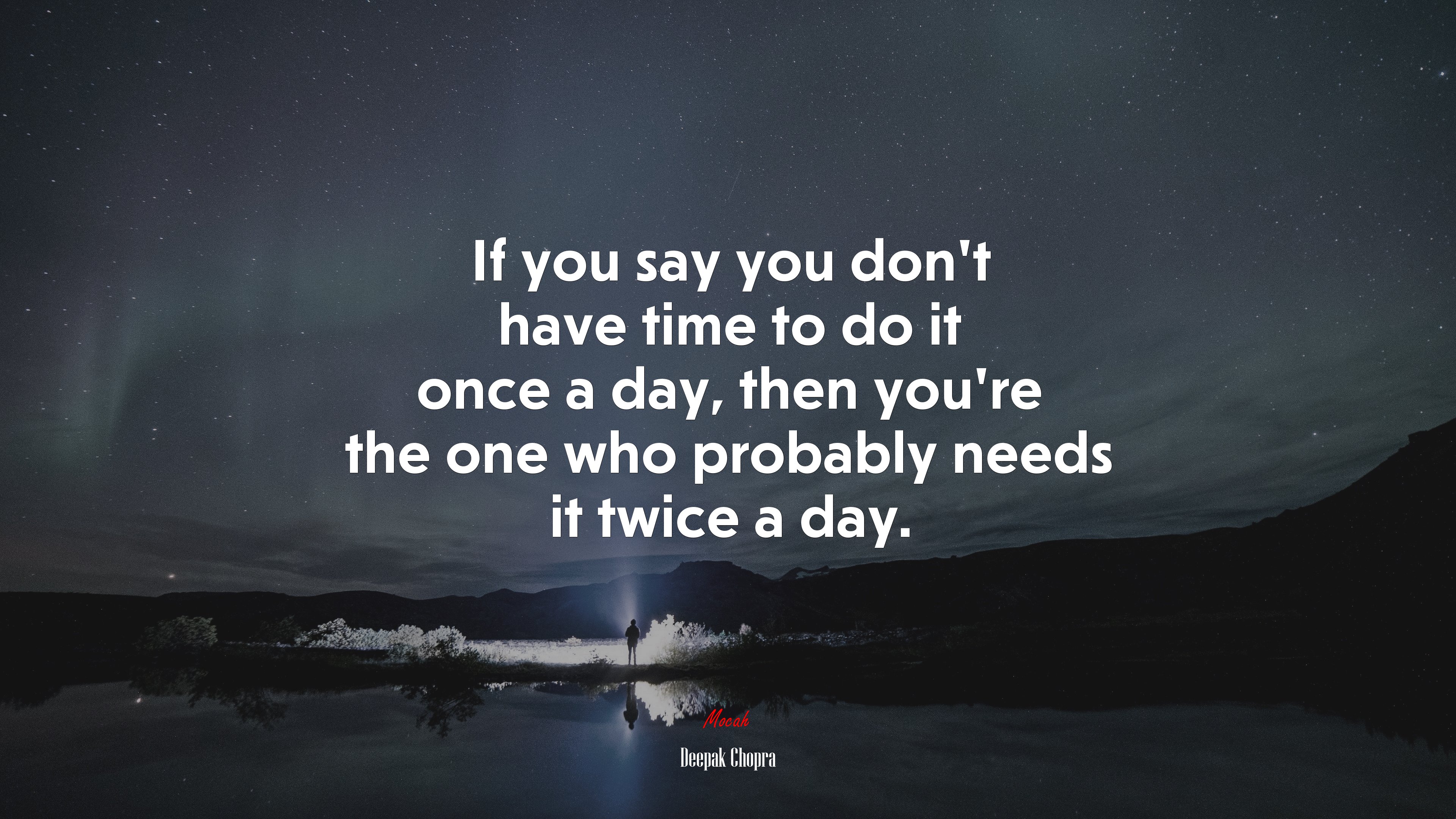 If you say you don’t have time to do it once a day, then you’re the one who probably needs it twice a day. | Deepak Chopra quote HD Wallpaper