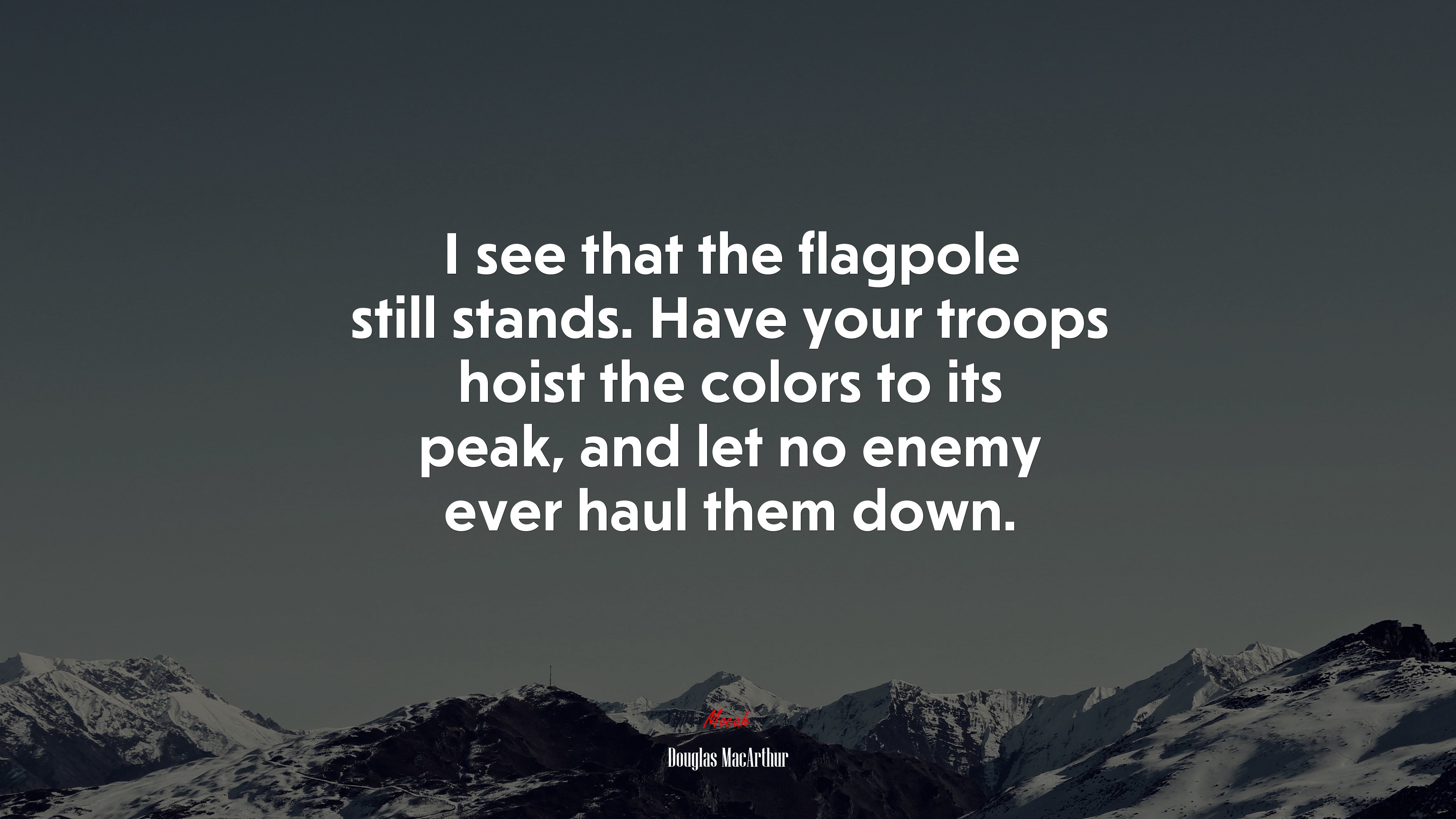 I see that the flagpole still stands. Have your troops hoist the colors to its peak, and let no enemy ever haul them down. | Douglas MacArthur quote HD Wallpaper