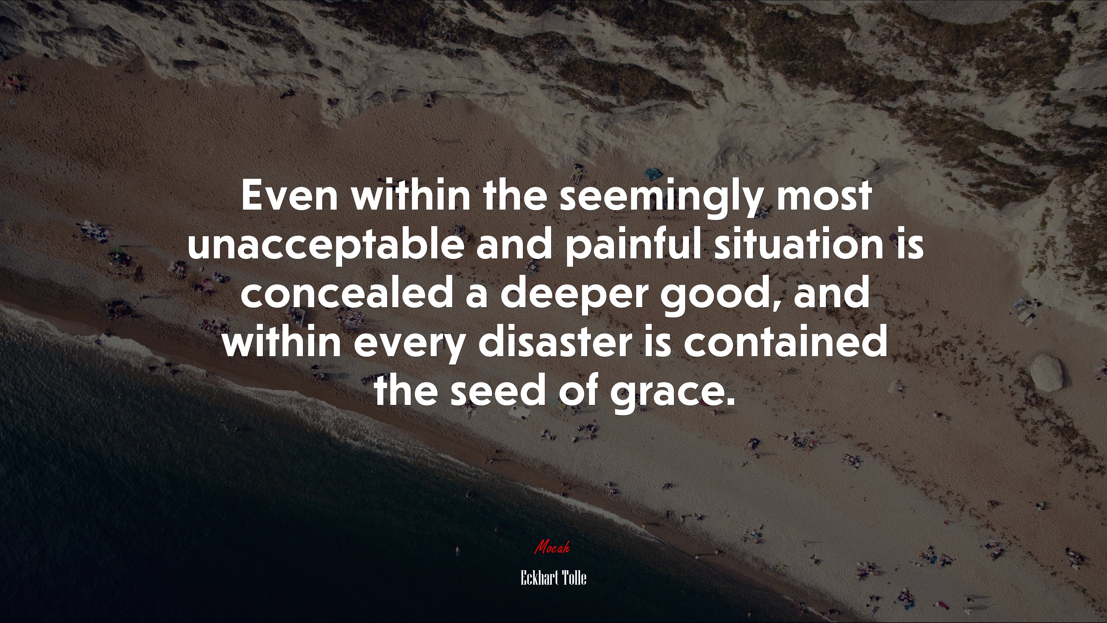 Even within the seemingly most unacceptable and painful situation is concealed a deeper good, and within every disaster is contained the seed of grace. | Eckhart Tolle quote HD Wallpaper