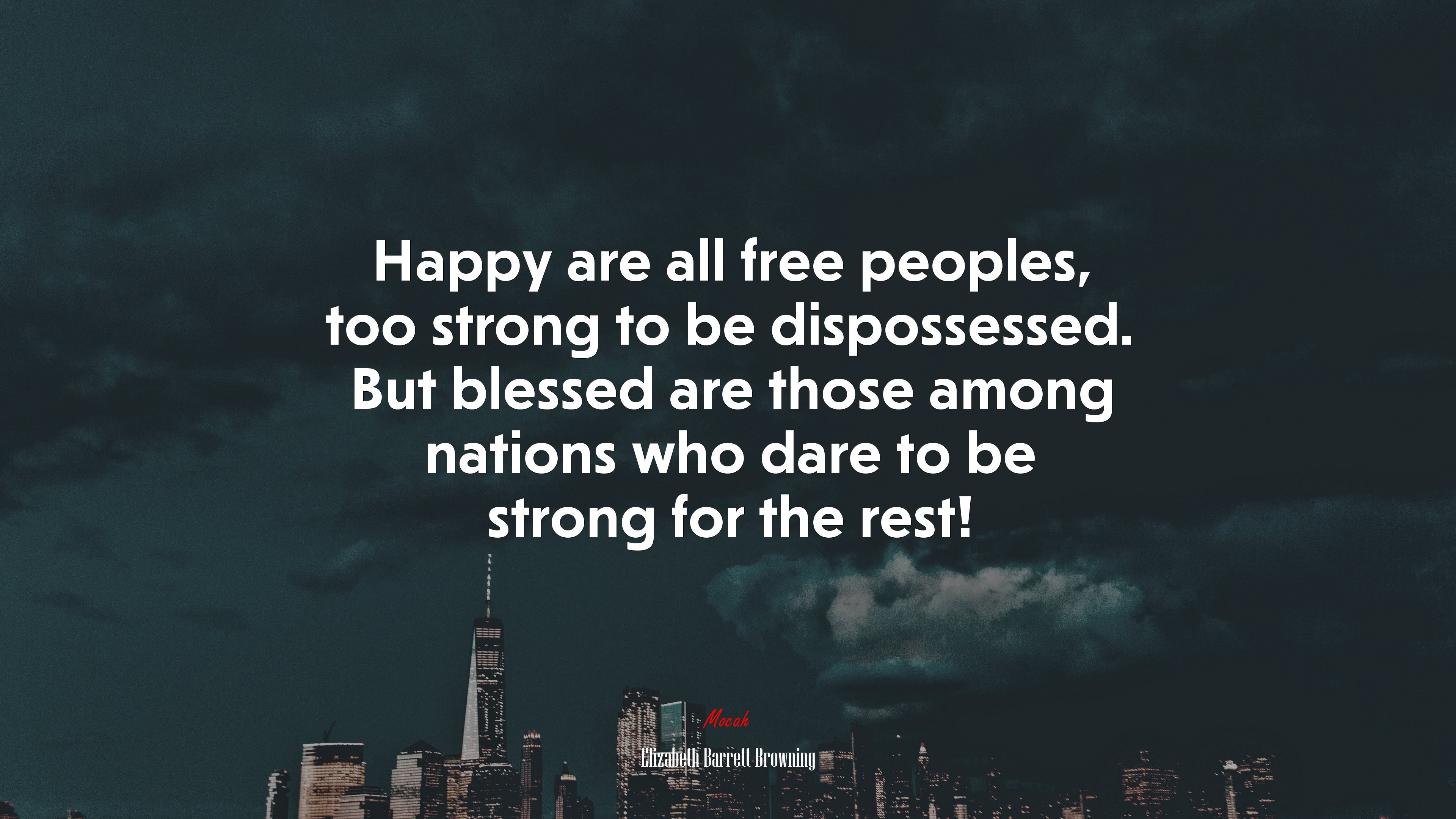 Happy are all free peoples, too strong to be dispossessed. But blessed are those among nations who dare to be strong for the rest! | Elizabeth Barrett Browning quote HD Wallpaper