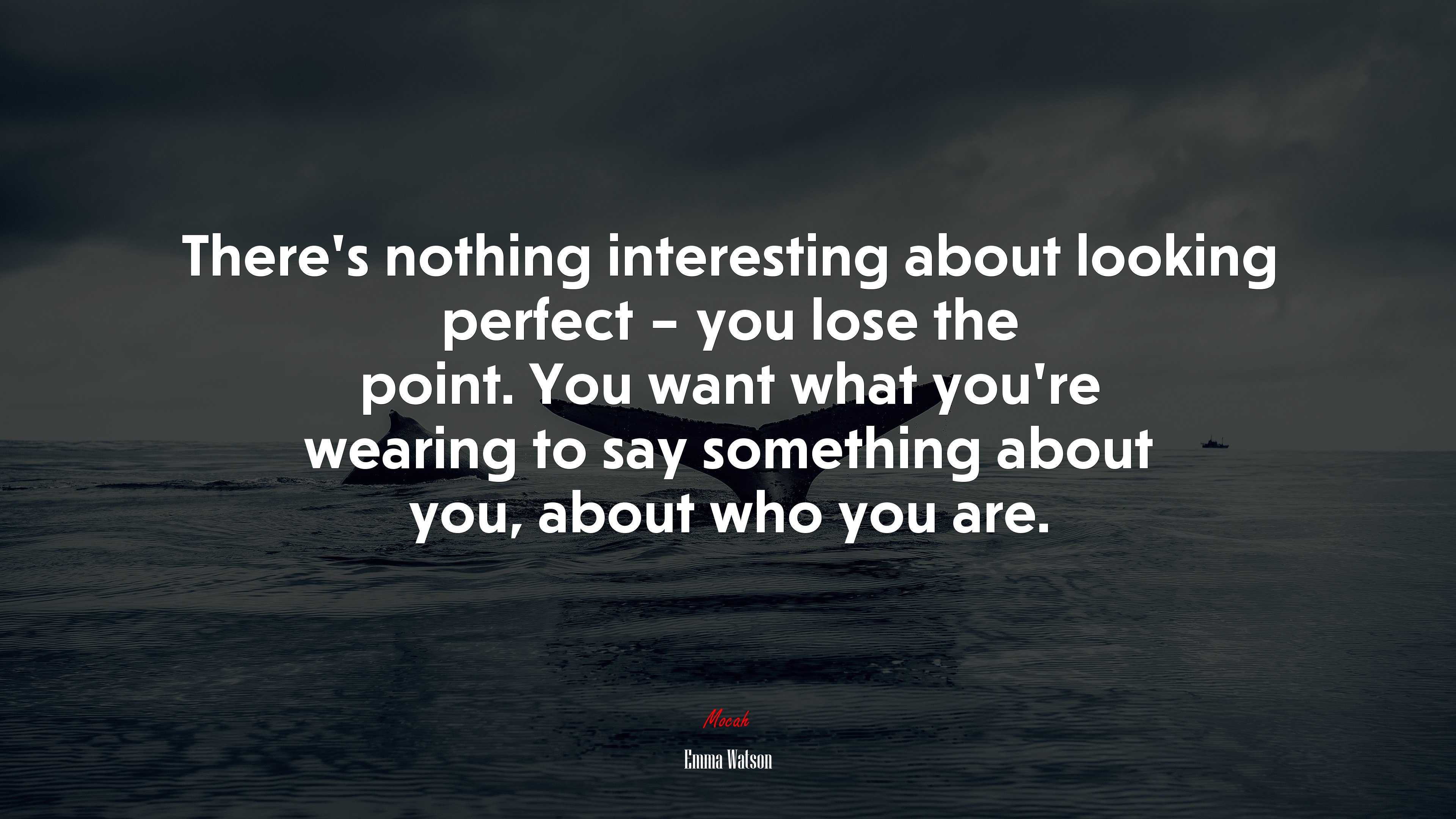There’s nothing interesting about looking perfect – you lose the point. You want what you’re wearing to say something about you, about who you are. | Emma Watson quote HD Wallpaper